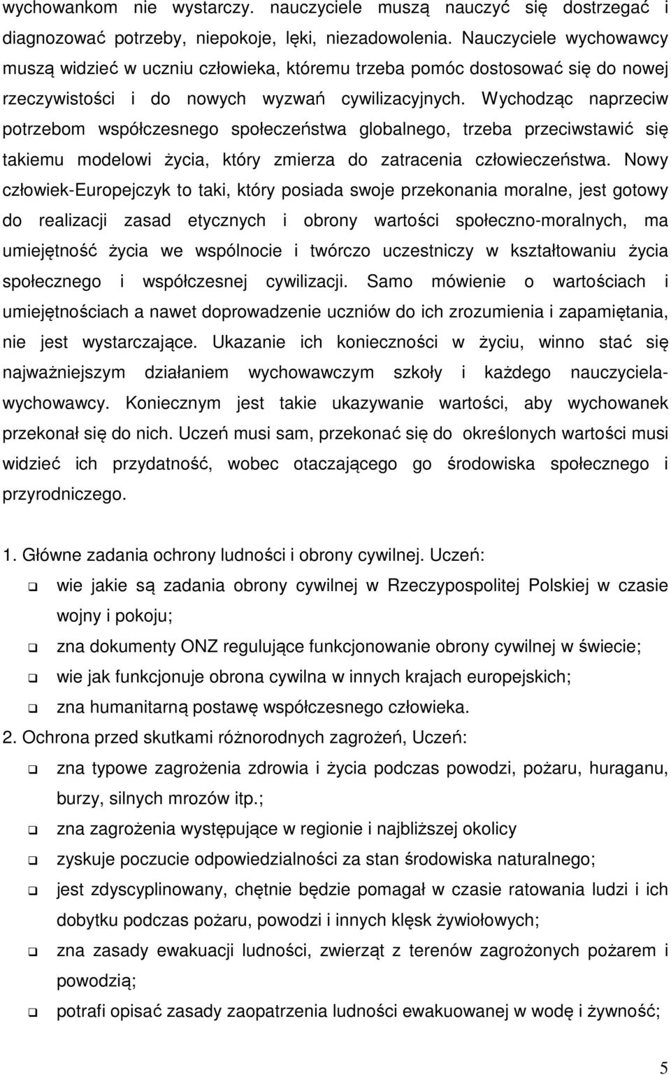 Wychodząc naprzeciw potrzebom współczesnego społeczeństwa globalnego, trzeba przeciwstawić się takiemu modelowi życia, który zmierza do zatracenia człowieczeństwa.