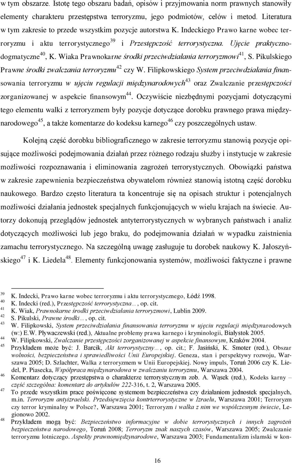 Ujęcie praktycznodogmatyczne 40, K. Wiaka Prawnokarne środki przeciwdziałania terroryzmowi 41, S. Pikulskiego Prawne środki zwalczania terroryzmu 42 czy W.