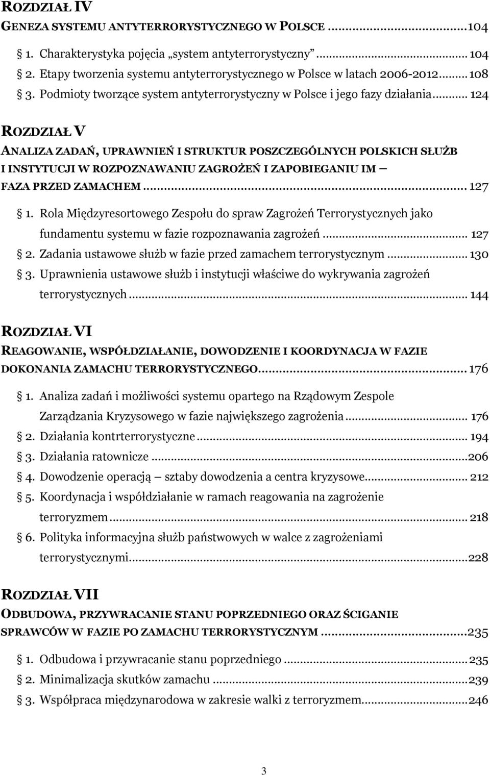 .. 124 ROZDZIAŁ V ANALIZA ZADAŃ, UPRAWNIEŃ I STRUKTUR POSZCZEGÓLNYCH POLSKICH SŁUŻB I INSTYTUCJI W ROZPOZNAWANIU ZAGROŻEŃ I ZAPOBIEGANIU IM FAZA PRZED ZAMACHEM... 127 1.