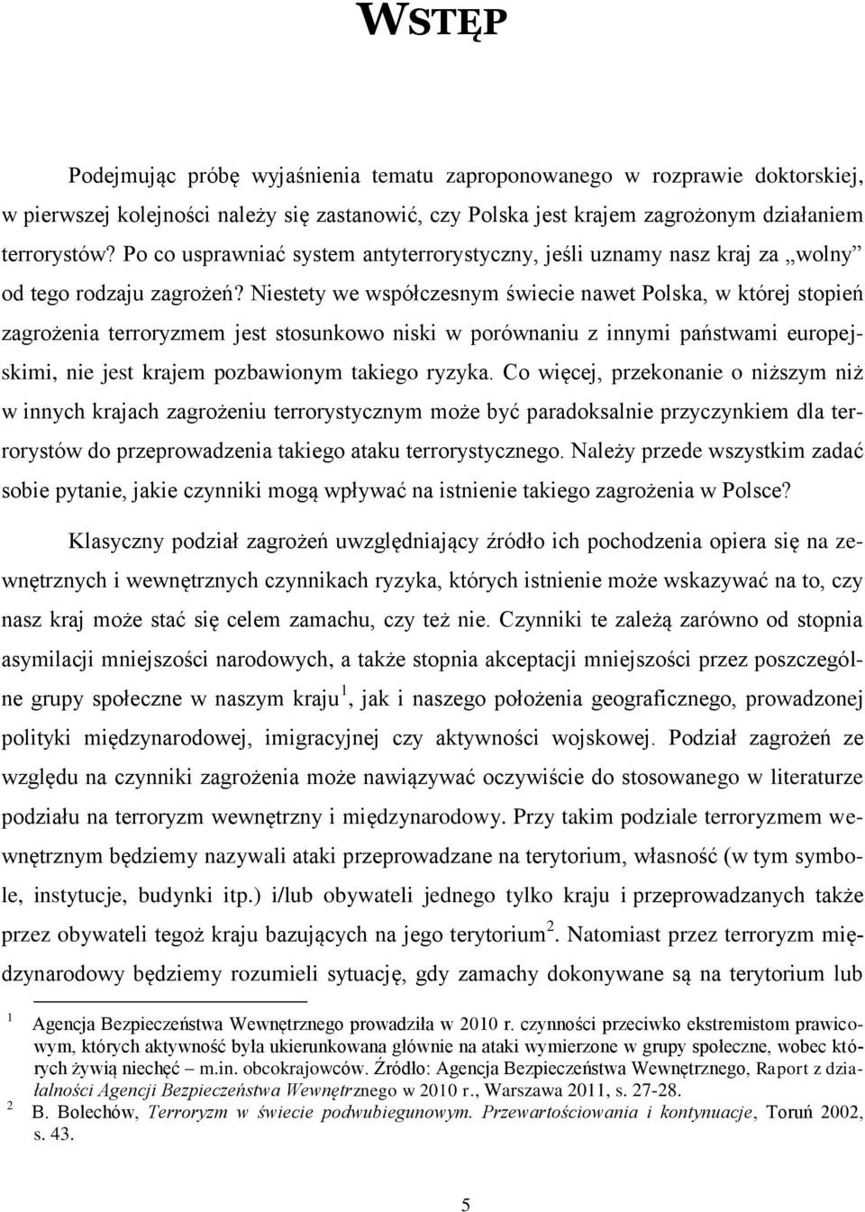 Niestety we współczesnym świecie nawet Polska, w której stopień zagrożenia terroryzmem jest stosunkowo niski w porównaniu z innymi państwami europejskimi, nie jest krajem pozbawionym takiego ryzyka.