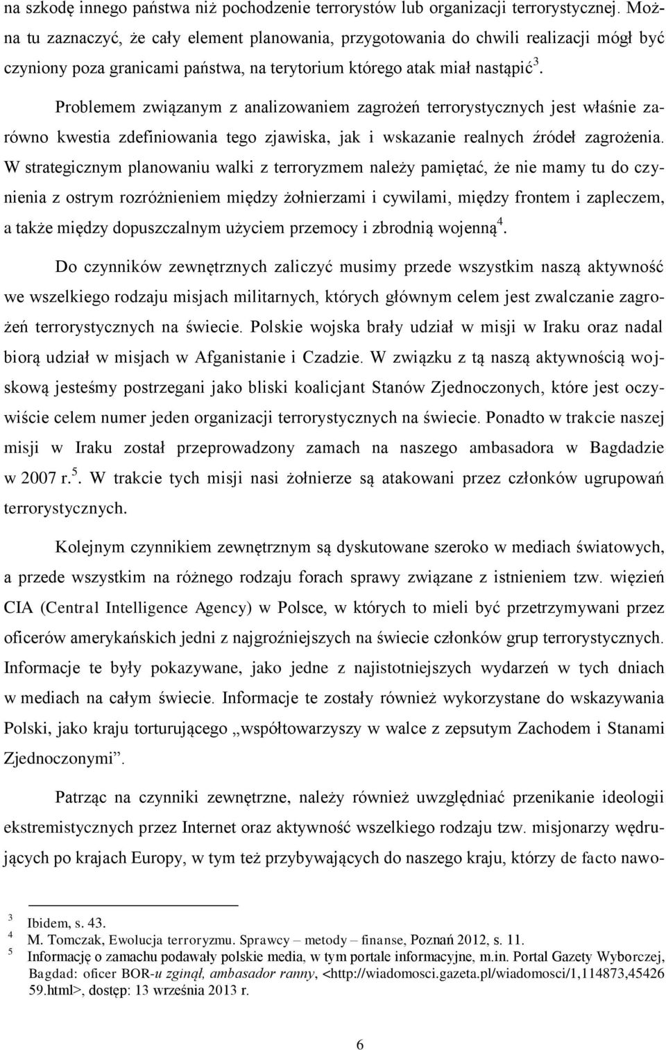 Problemem związanym z analizowaniem zagrożeń terrorystycznych jest właśnie zarówno kwestia zdefiniowania tego zjawiska, jak i wskazanie realnych źródeł zagrożenia.