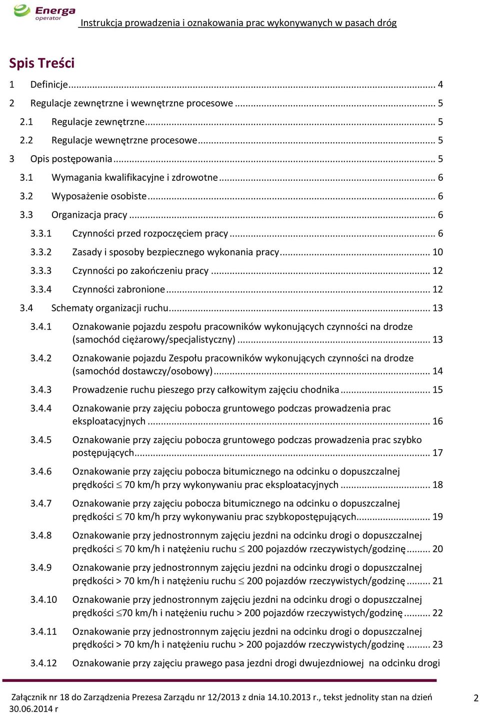 .. 12 3.3.4 Czynności zabronione... 12 3.4 Schematy organizacji ruchu... 13 3.4.1 Oznakowanie pojazdu zespołu pracowników wykonujących czynności na drodze (samochód ciężarowy/specjalistyczny)... 13 3.4.2 Oznakowanie pojazdu Zespołu pracowników wykonujących czynności na drodze (samochód dostawczy/osobowy).