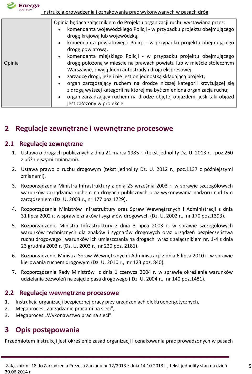 stołecznym Warszawie, z wyjątkiem autostrady i drogi ekspresowej, zarządcę drogi, jeżeli nie jest on jednostką składającą projekt; organ zarządzający ruchem na drodze niższej kategorii krzyżującej