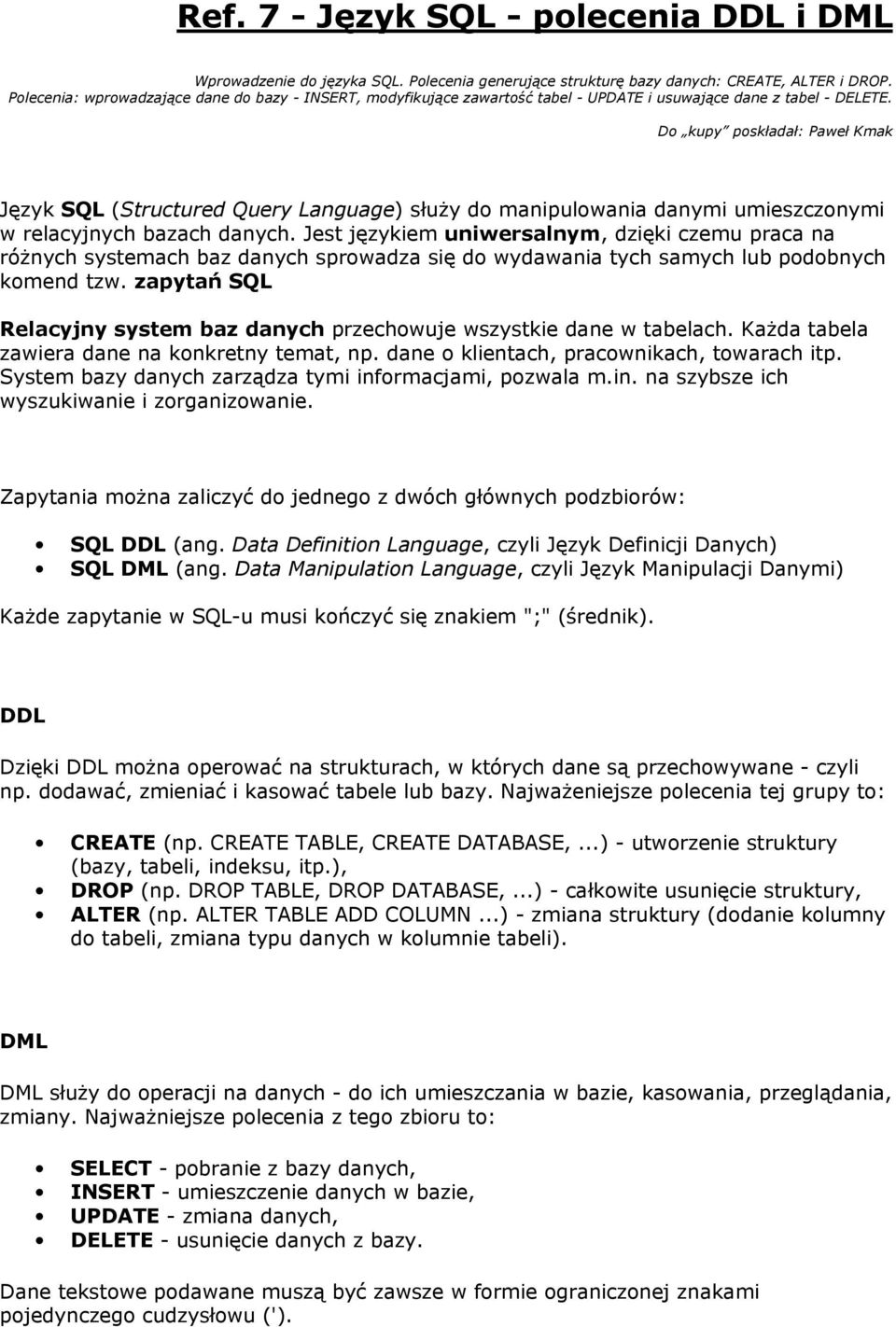 Do kupy poskładał: Paweł Kmak Język SQL (Structured Query Language) służy do manipulowania danymi umieszczonymi w relacyjnych bazach danych.