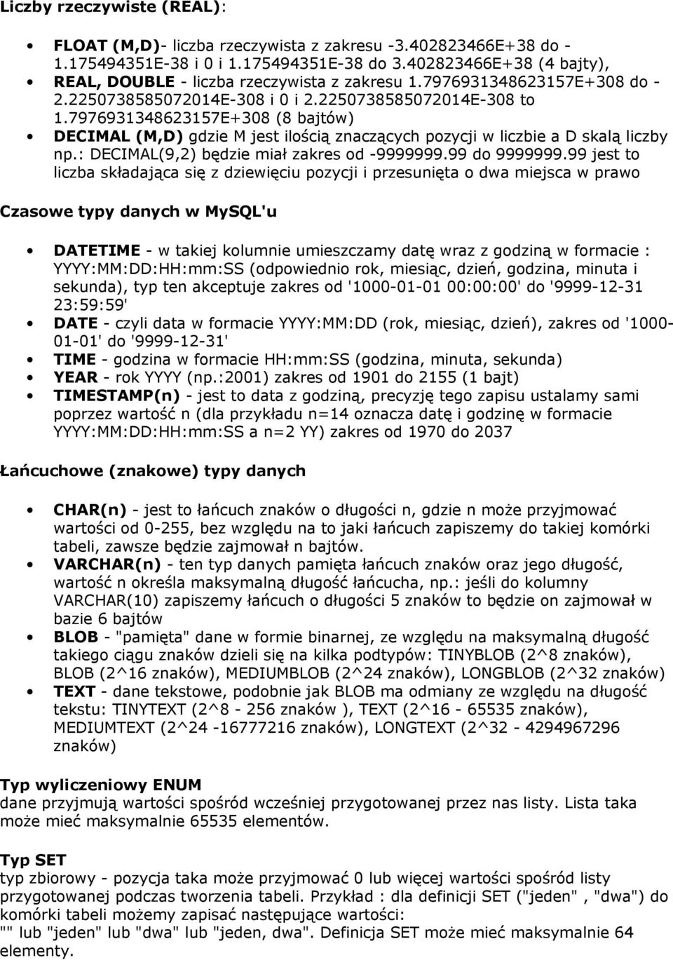 7976931348623157E+308 (8 bajtów) DECIMAL (M,D) gdzie M jest ilością znaczących pozycji w liczbie a D skalą liczby np.: DECIMAL(9,2) będzie miał zakres od -9999999.99 do 9999999.