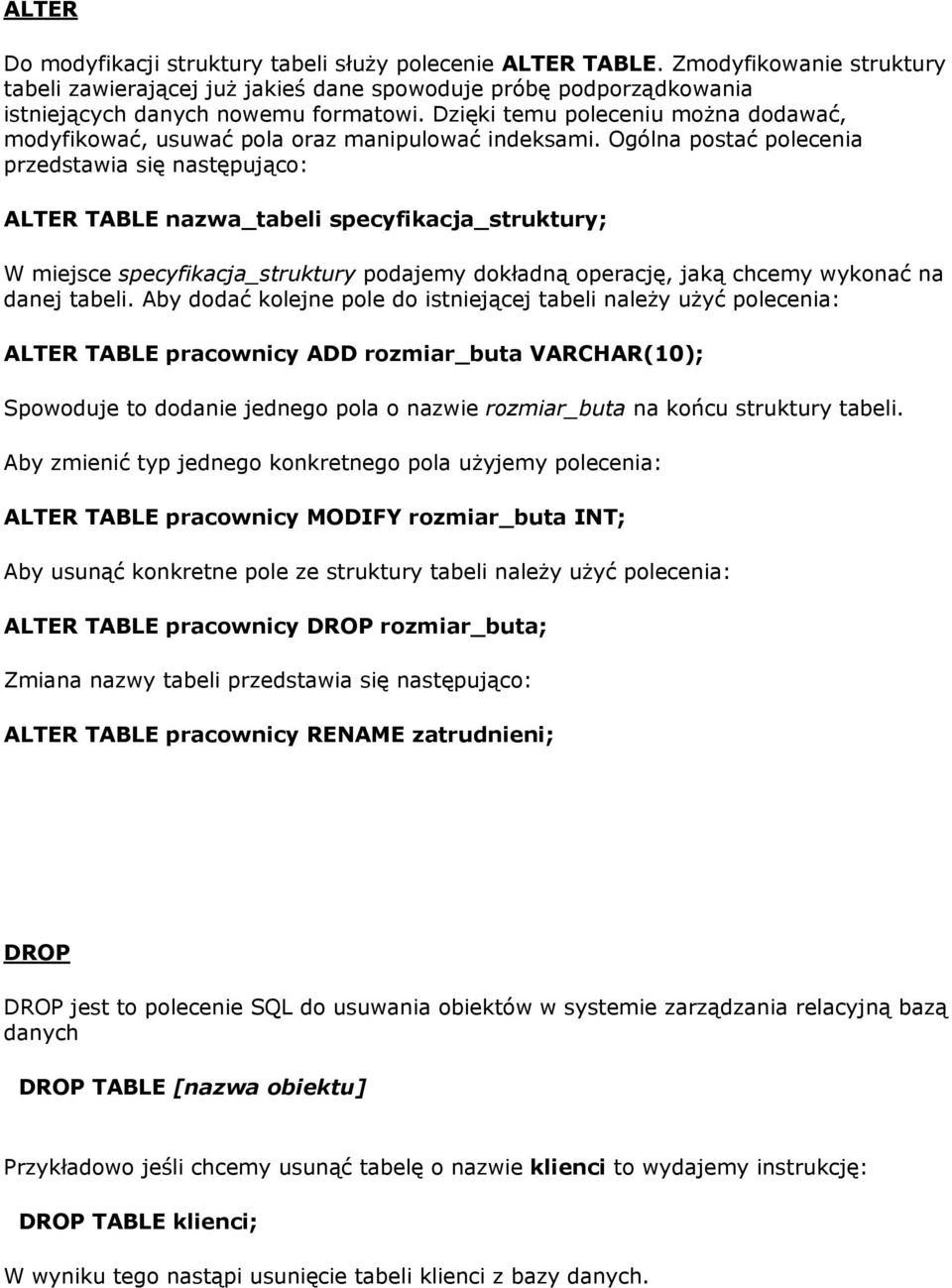 Ogólna postać polecenia przedstawia się następująco: ALTER TABLE nazwa_tabeli specyfikacja_struktury; W miejsce specyfikacja_struktury podajemy dokładną operację, jaką chcemy wykonać na danej tabeli.