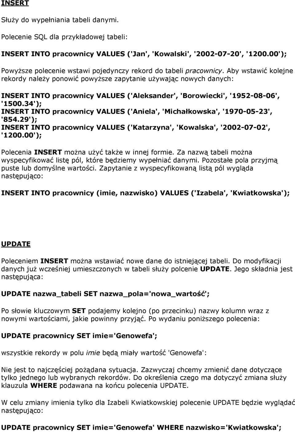 Aby wstawić kolejne rekordy należy ponowić powyższe zapytanie używając nowych danych: INSERT INTO pracownicy VALUES ('Aleksander', 'Borowiecki', '1952-08-06', '1500.