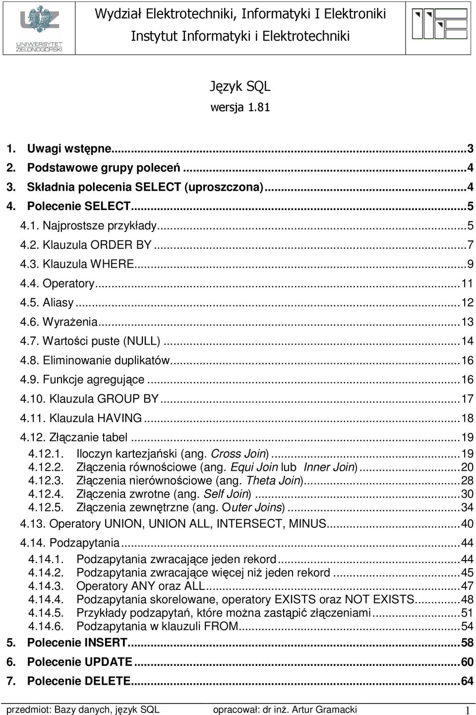 Wyrażenia...13 4.7. Wartości puste (NULL)...14 4.8. Eliminowanie duplikatów...16 4.9. Funkcje agregujące...16 4.10. Klauzula GROUP BY...17 4.11. Klauzula HAVING...18 4.12. Złączanie tabel...19 4.12.1. Iloczyn kartezjański (ang.