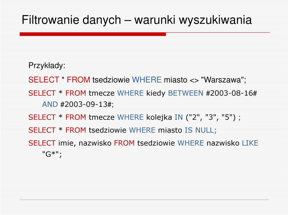 #2003-09-13#; SELECT* FROMtmecze WHEREkolejkaIN("2", "3", "5") ; SELECT* FROM