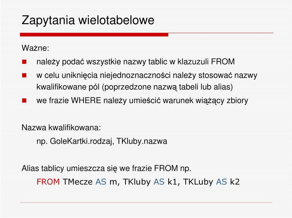 alias) we frazie WHERE należy umieścić warunek wiążący zbiory Nazwa kwalifikowana: np. GoleKartki.