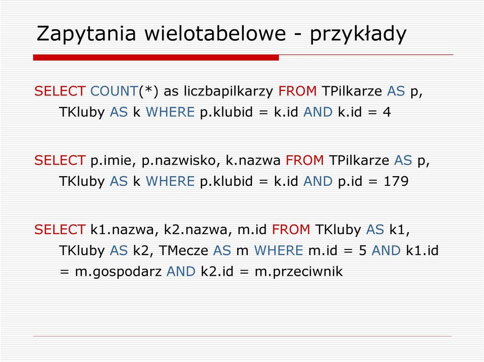 nazwa FROMTPilkarze ASp, TKluby ASkWHEREp.klubid = k.id ANDp.id = 179 SELECTk1.nazwa, k2.