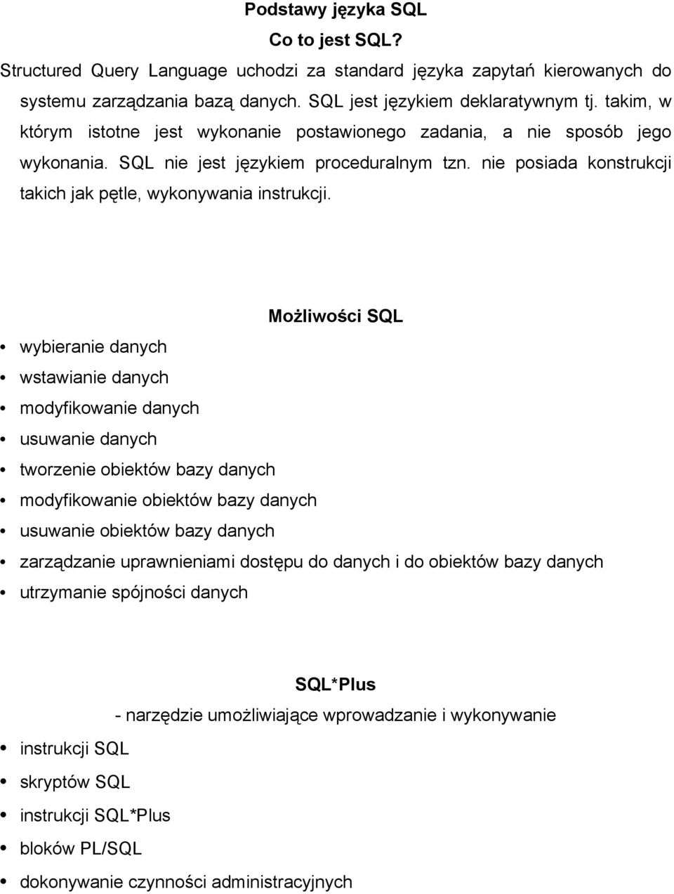 Możliwości SQL wybieranie danych wstawianie danych modyfikowanie danych usuwanie danych tworzenie obiektów bazy danych modyfikowanie obiektów bazy danych usuwanie obiektów bazy danych zarządzanie