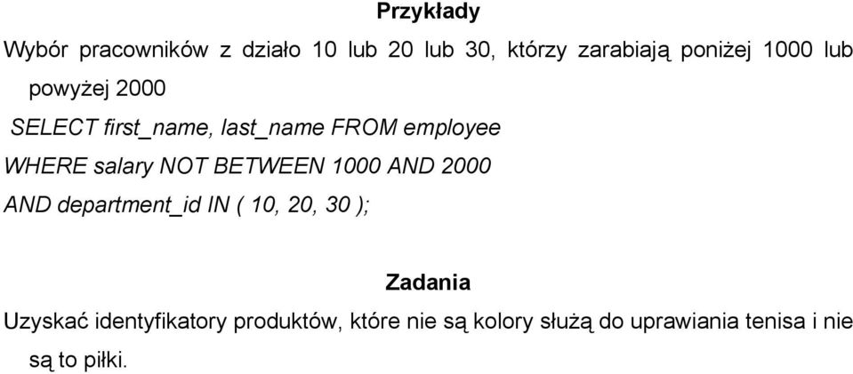 NOT BETWEEN 1000 AND 2000 AND department_id IN ( 10, 20, 30 ); Uzyskać