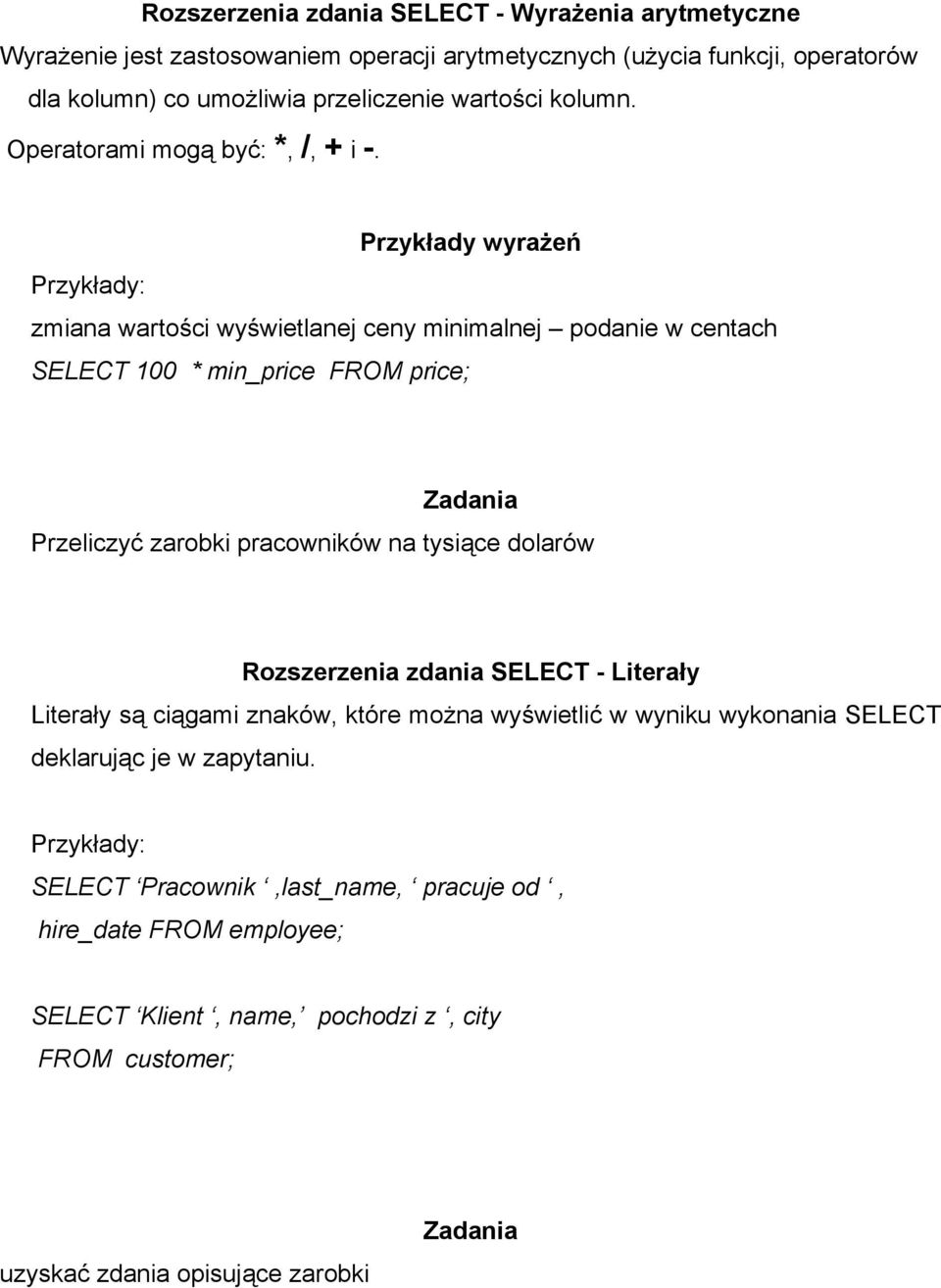 Przykłady wyrażeń zmiana wartości wyświetlanej ceny minimalnej podanie w centach SELECT 100 * min_price FROM price; Przeliczyć zarobki pracowników na tysiące dolarów