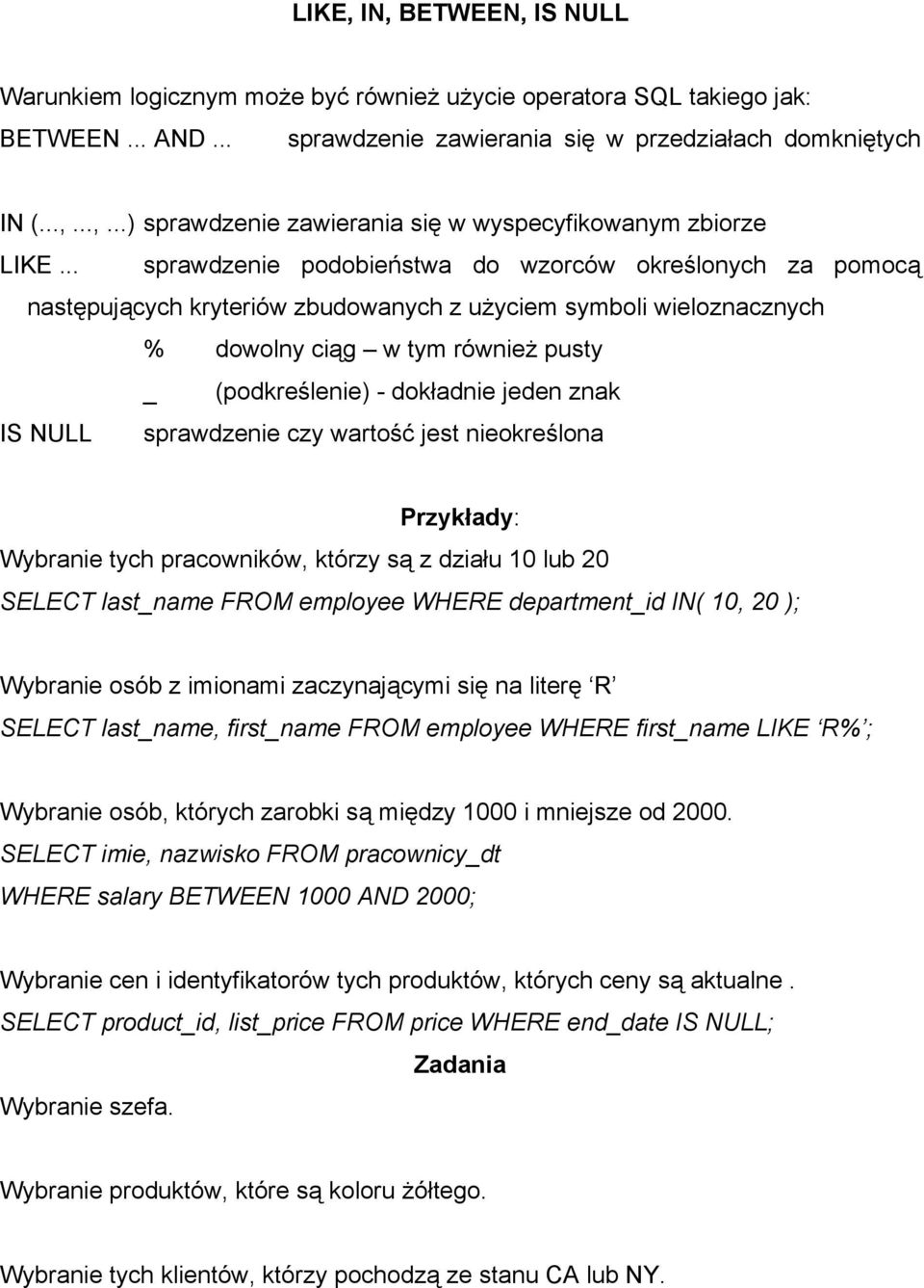 znak IS NULL sprawdzenie czy wartość jest nieokreślona Wybranie tych pracowników, którzy są z działu 10 lub 20 SELECT last_name FROM employee WHERE department_id IN( 10, 20 ); Wybranie osób z