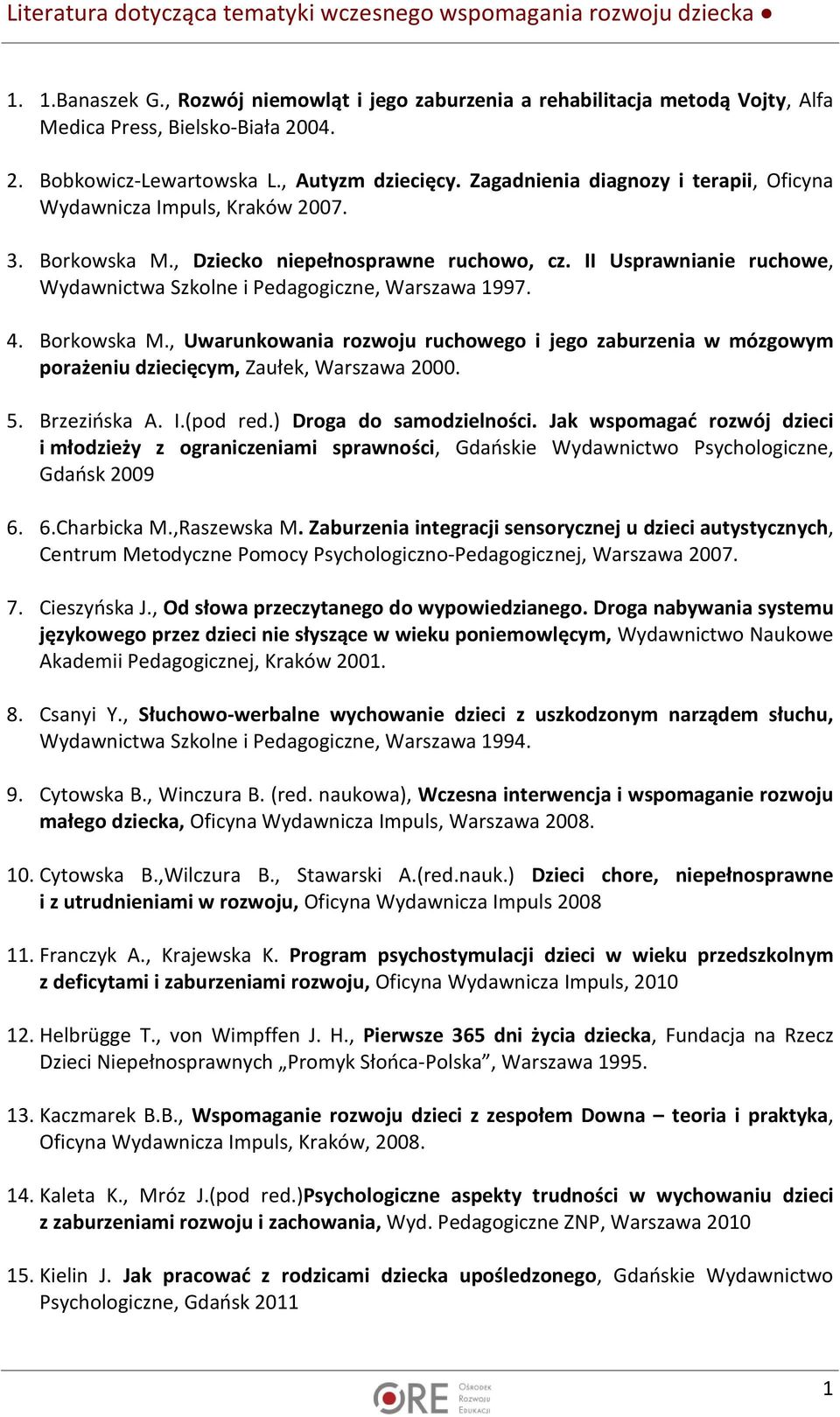 II Usprawnianie ruchowe, Wydawnictwa Szkolne i Pedagogiczne, Warszawa 1997. 4. Borkowska M., Uwarunkowania rozwoju ruchowego i jego zaburzenia w mózgowym porażeniu dziecięcym, Zaułek, Warszawa 2000.