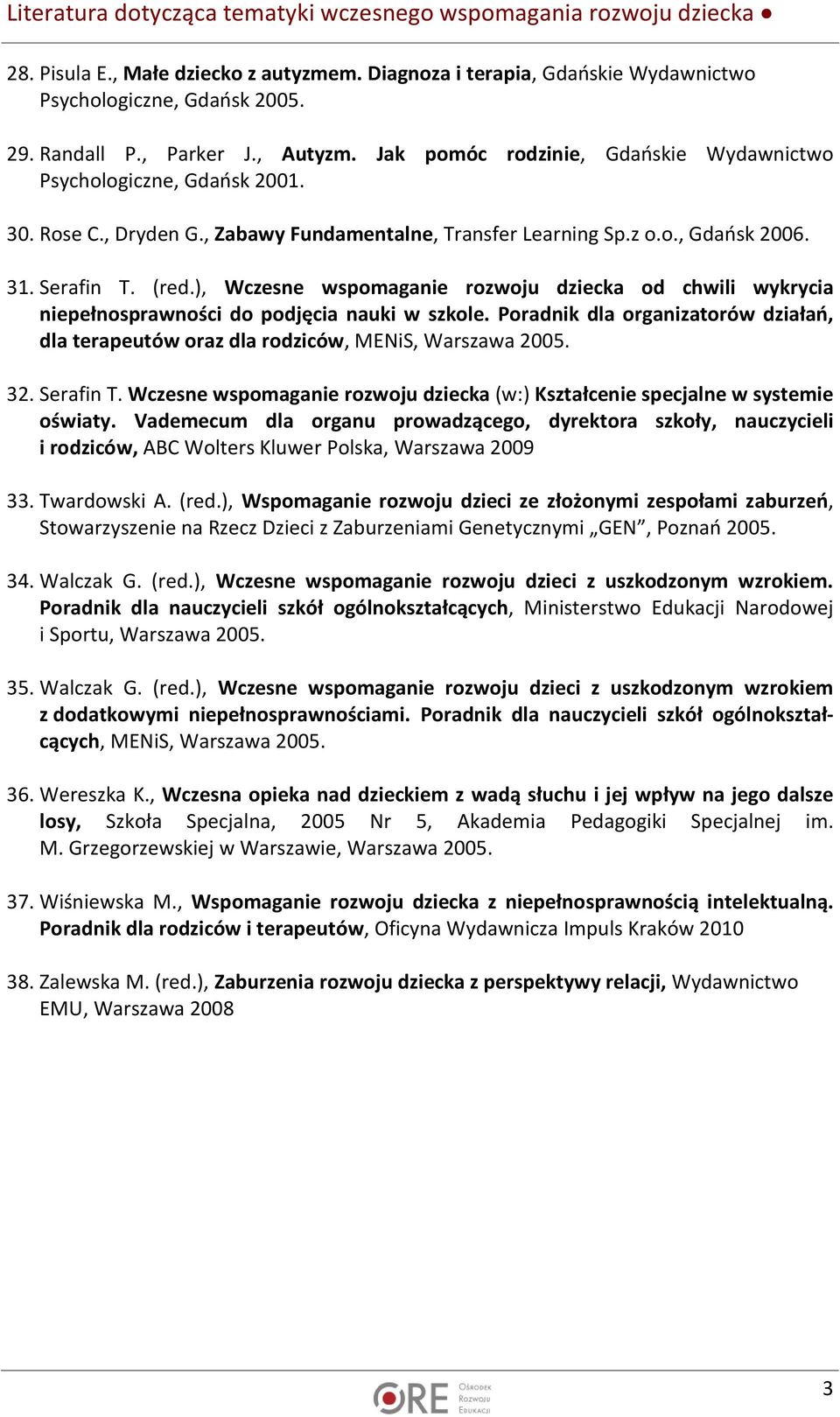 ), Wczesne wspomaganie rozwoju dziecka od chwili wykrycia niepełnosprawności do podjęcia nauki w szkole. Poradnik dla organizatorów działań, dla terapeutów oraz dla rodziców, MENiS, Warszawa 2005. 32.