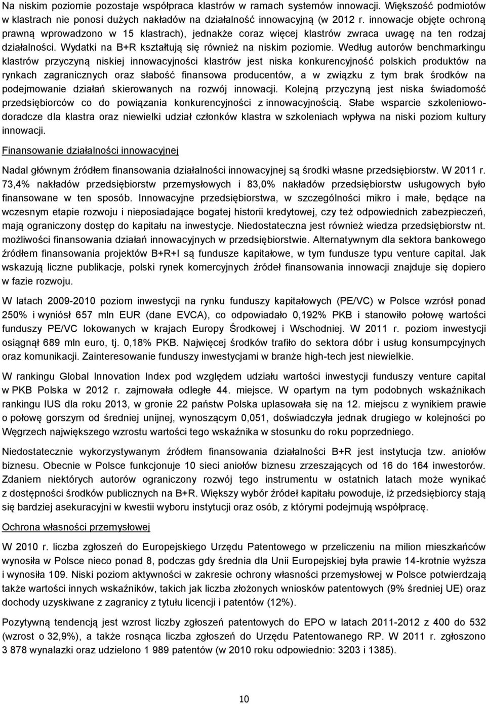 Według autorów benchmarkingu klastrów przyczyną niskiej innowacyjności klastrów jest niska konkurencyjność polskich produktów na rynkach zagranicznych oraz słabość finansowa producentów, a w związku