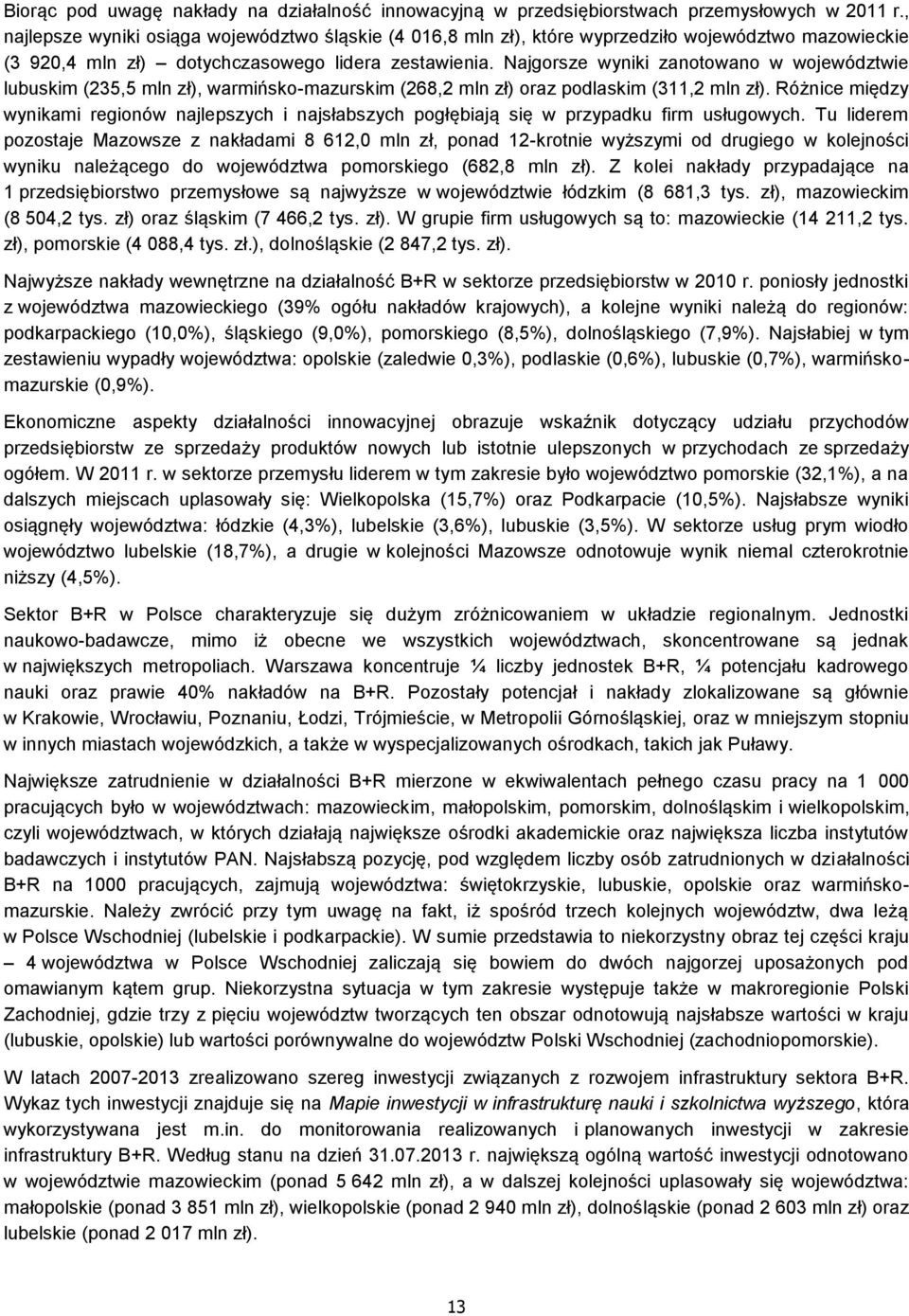 Najgorsze wyniki zanotowano w województwie lubuskim (235,5 mln zł), warmińsko-mazurskim (268,2 mln zł) oraz podlaskim (311,2 mln zł).