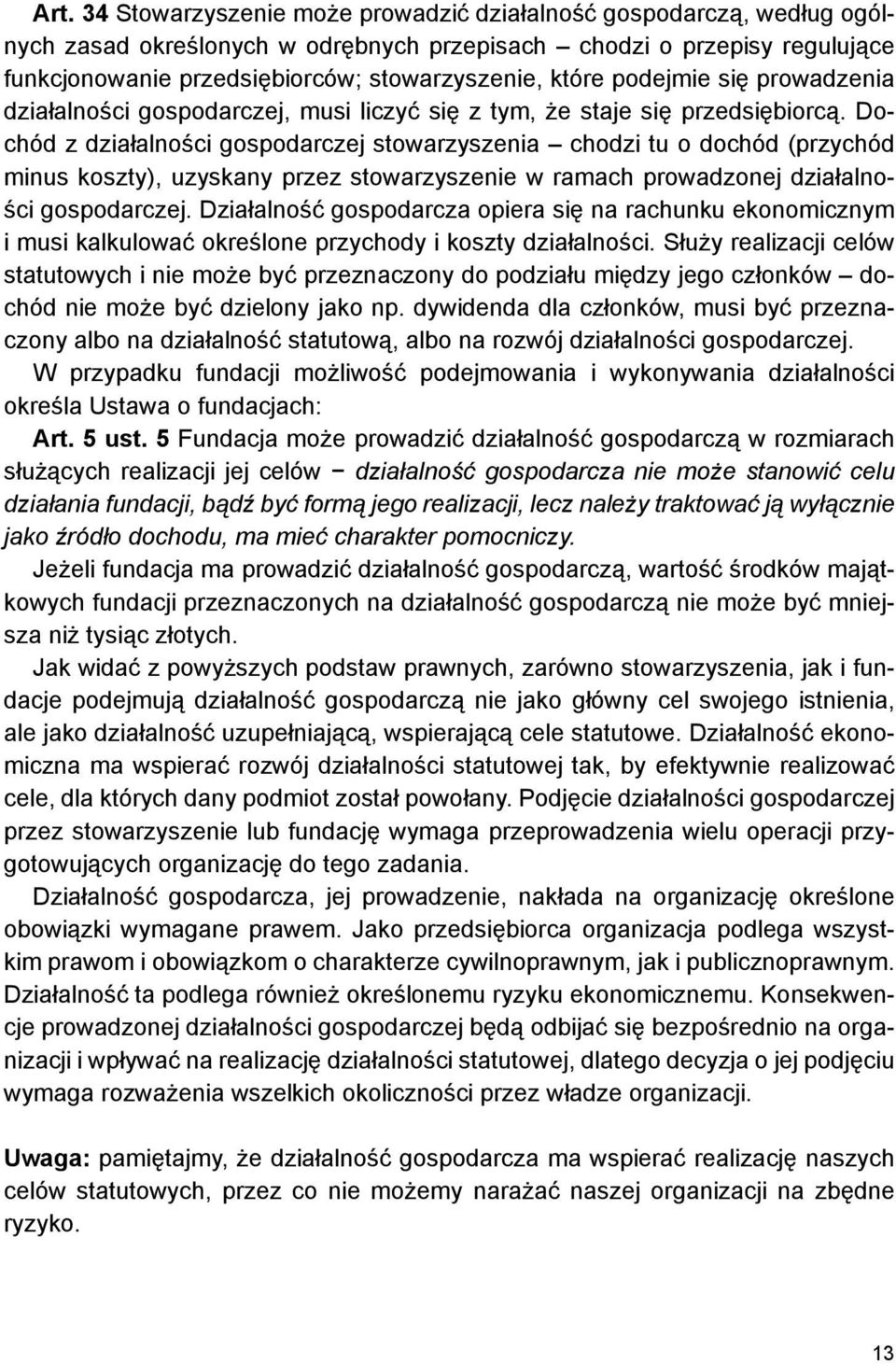Dochód z działalności gospodarczej stowarzyszenia chodzi tu o dochód (przychód minus koszty), uzyskany przez stowarzyszenie w ramach prowadzonej działalności gospodarczej.