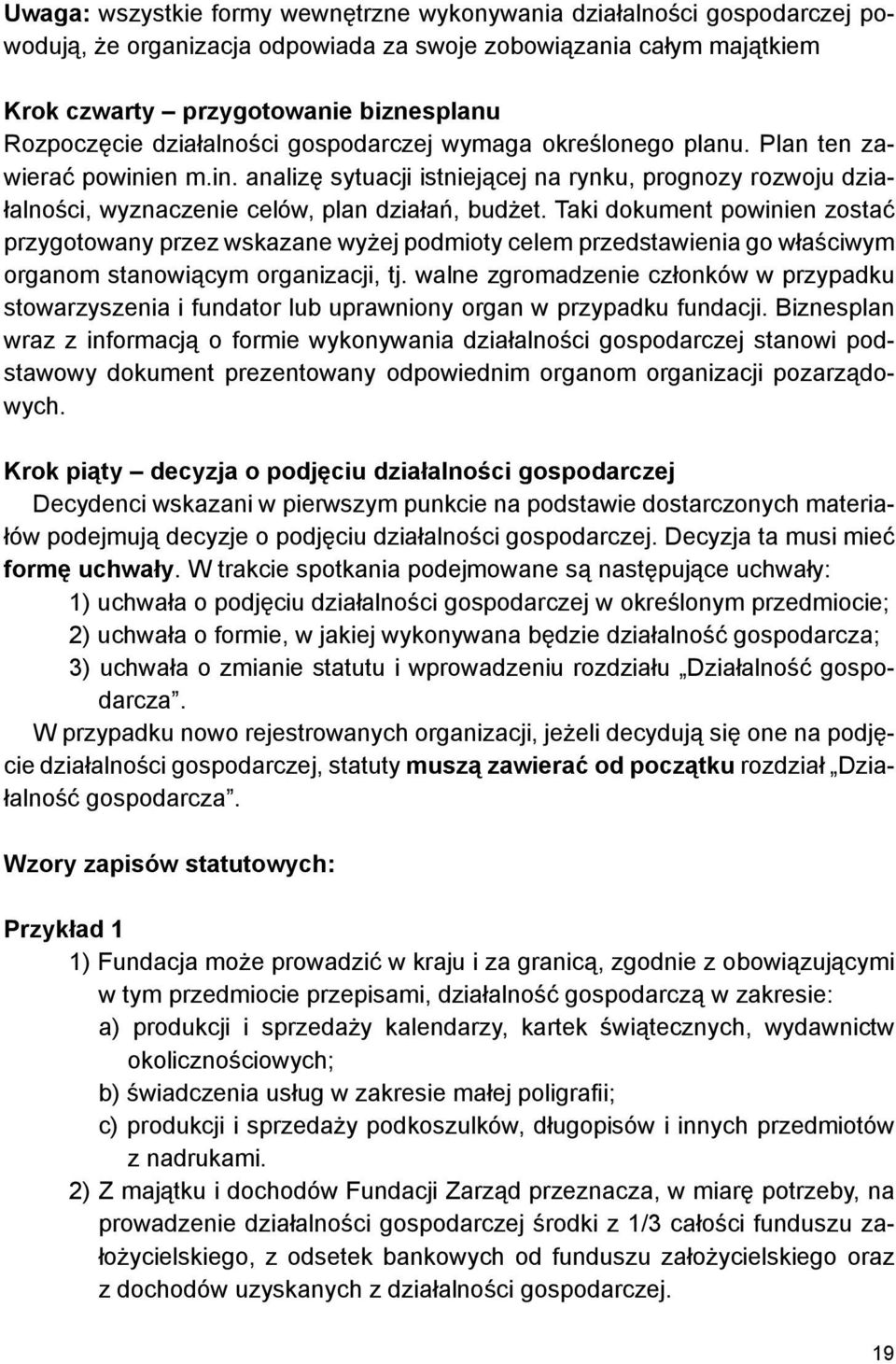Taki dokument powinien zostać przygotowany przez wskazane wyżej podmioty celem przedstawienia go właściwym organom stanowiącym organizacji, tj.