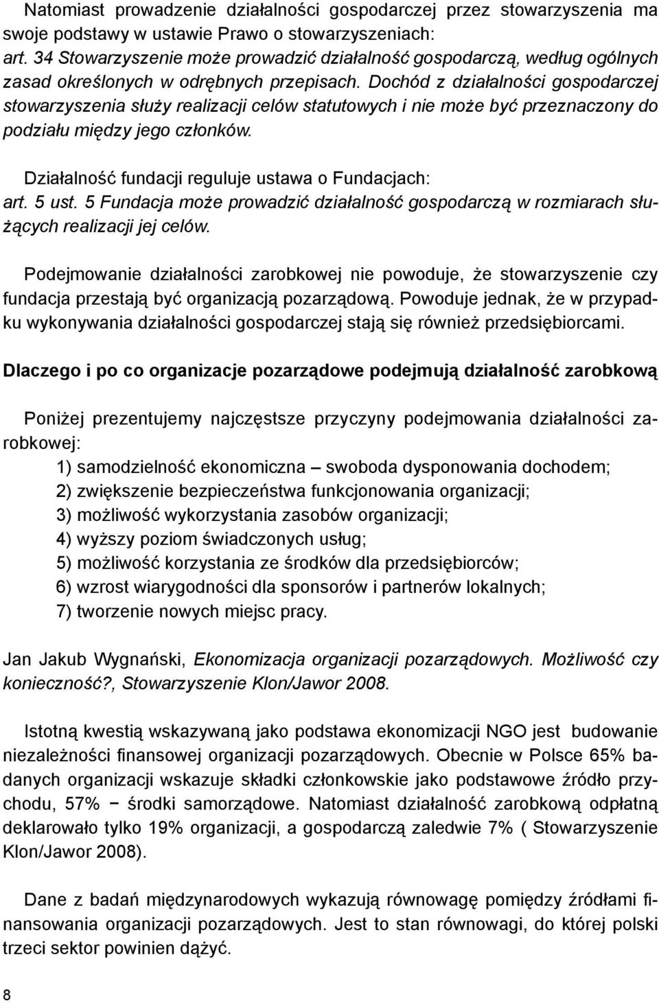 Dochód z działalności gospodarczej stowarzyszenia służy realizacji celów statutowych i nie może być przeznaczony do podziału między jego członków.