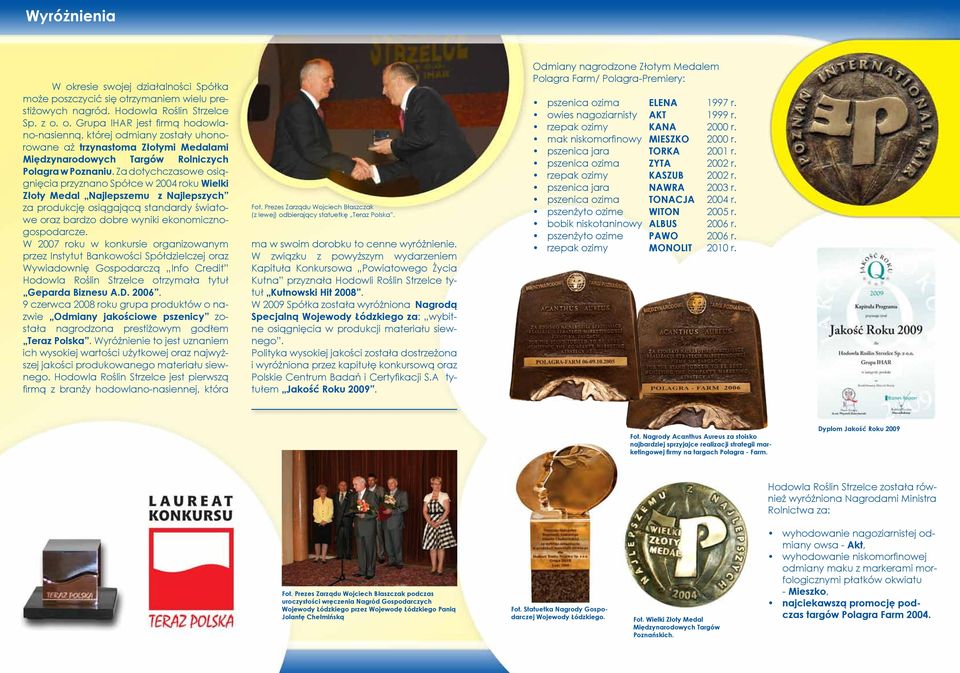 W 2007 roku w konkursie organizowanym przez Instytut Bankowości Spółdzielczej oraz Wywiadownię Gospodarczą Info Credit Hodowla Roślin Strzelce otrzymała tytuł Geparda Biznesu A.D. 2006.