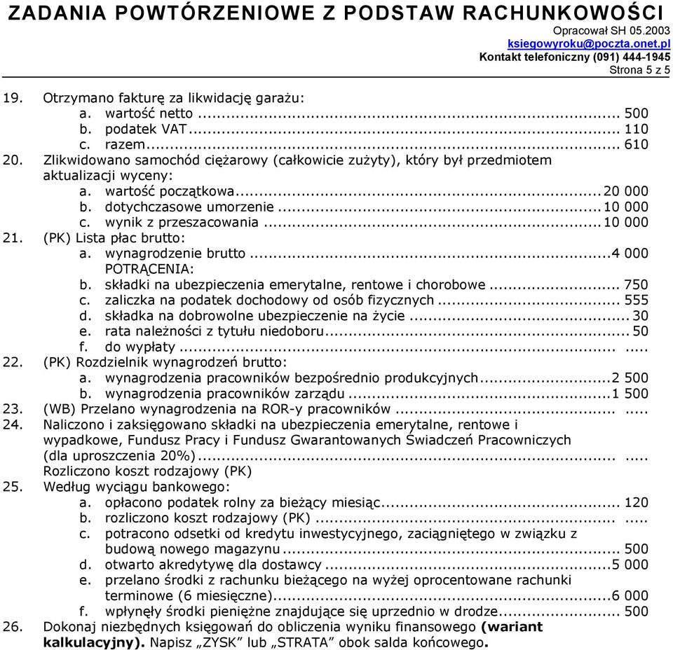 (PK) Lista płac brutto: a. wynagrodzenie brutto...4 000 POTRĄCENIA: b. składki na ubezpieczenia emerytalne, rentowe i chorobowe... 750 c. zaliczka na podatek dochodowy od osób fizycznych... 555 d.