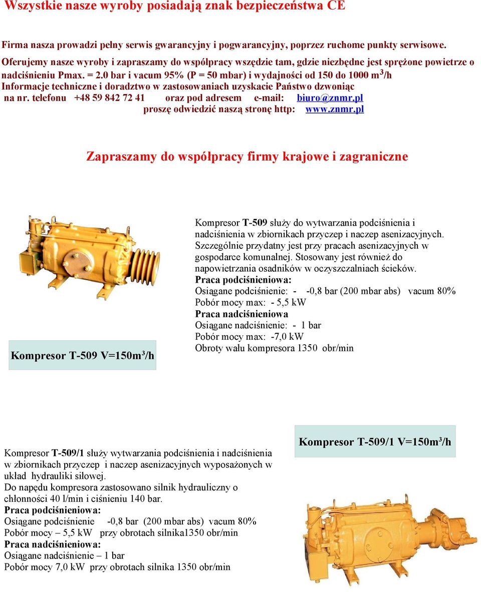 0 bar i vacum 95% (P = 50 mbar) i wydajności od 150 do 1000 m 3/h Informacje techniczne i doradztwo w zastosowaniach uzyskacie Państwo dzwoniąc na nr.