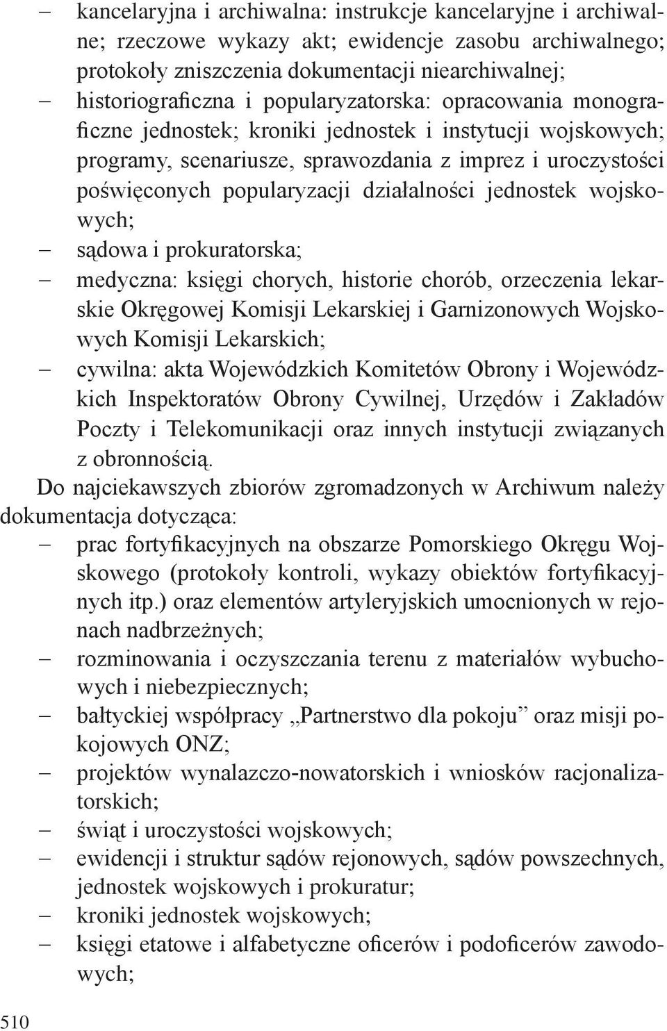 jednostek wojskowych; sądowa i prokuratorska; medyczna: księgi chorych, historie chorób, orzeczenia lekarskie Okręgowej Komisji Lekarskiej i Garnizonowych Wojskowych Komisji Lekarskich; cywilna: akta