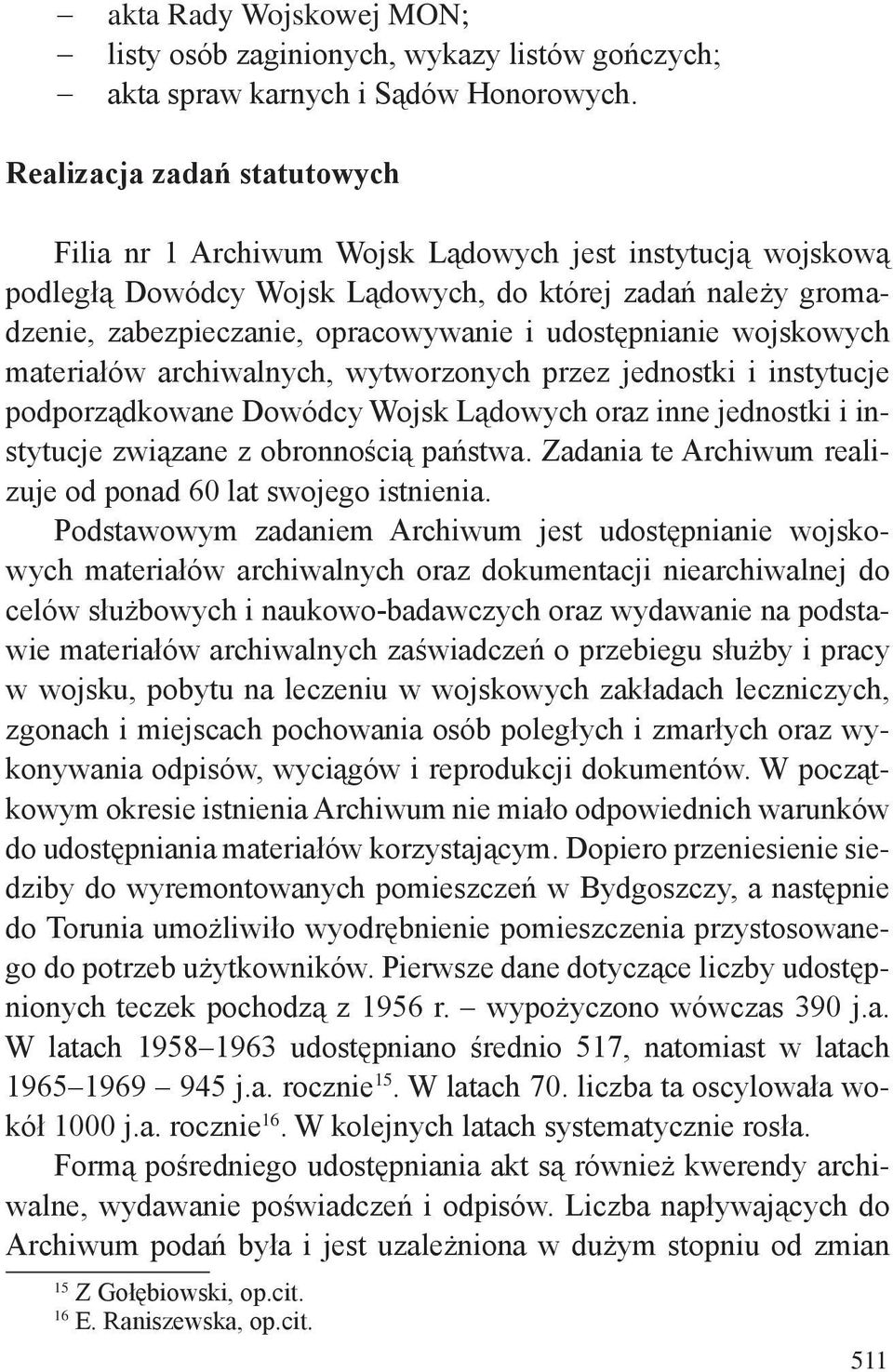 udostępnianie wojskowych materiałów archiwalnych, wytworzonych przez jednostki i instytucje podporządkowane Dowódcy Wojsk Lądowych oraz inne jednostki i instytucje związane z obronnością państwa.