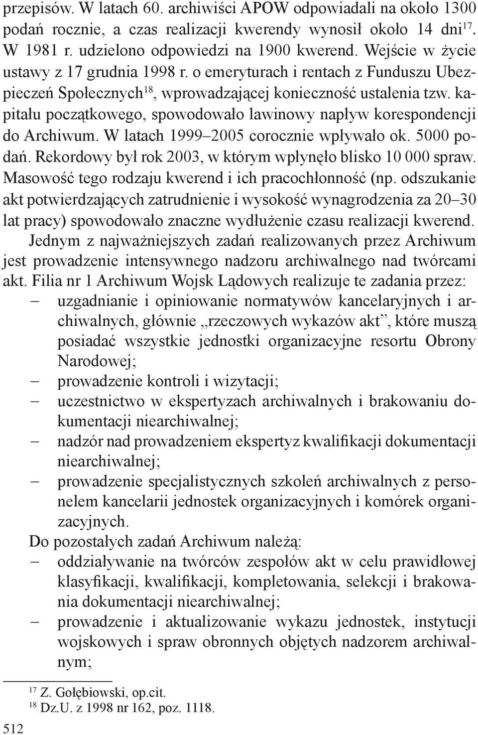 kapitału początkowego, spowodowało lawinowy napływ korespondencji do Archiwum. W latach 1999 2005 corocznie wpływało ok. 5000 podań. Rekordowy był rok 2003, w którym wpłynęło blisko 10 000 spraw.