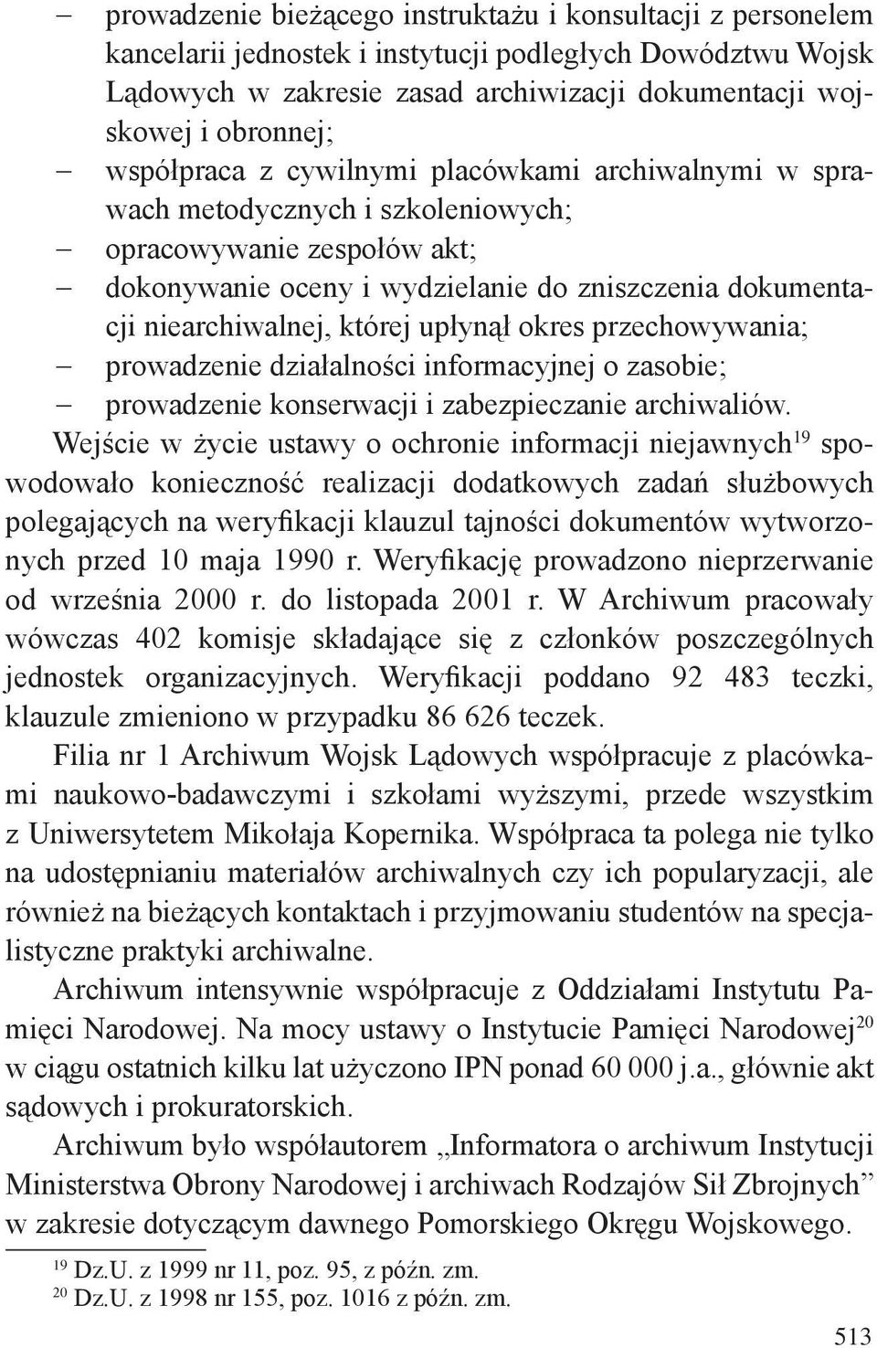 upłynął okres przechowywania; prowadzenie działalności informacyjnej o zasobie; prowadzenie konserwacji i zabezpieczanie archiwaliów.