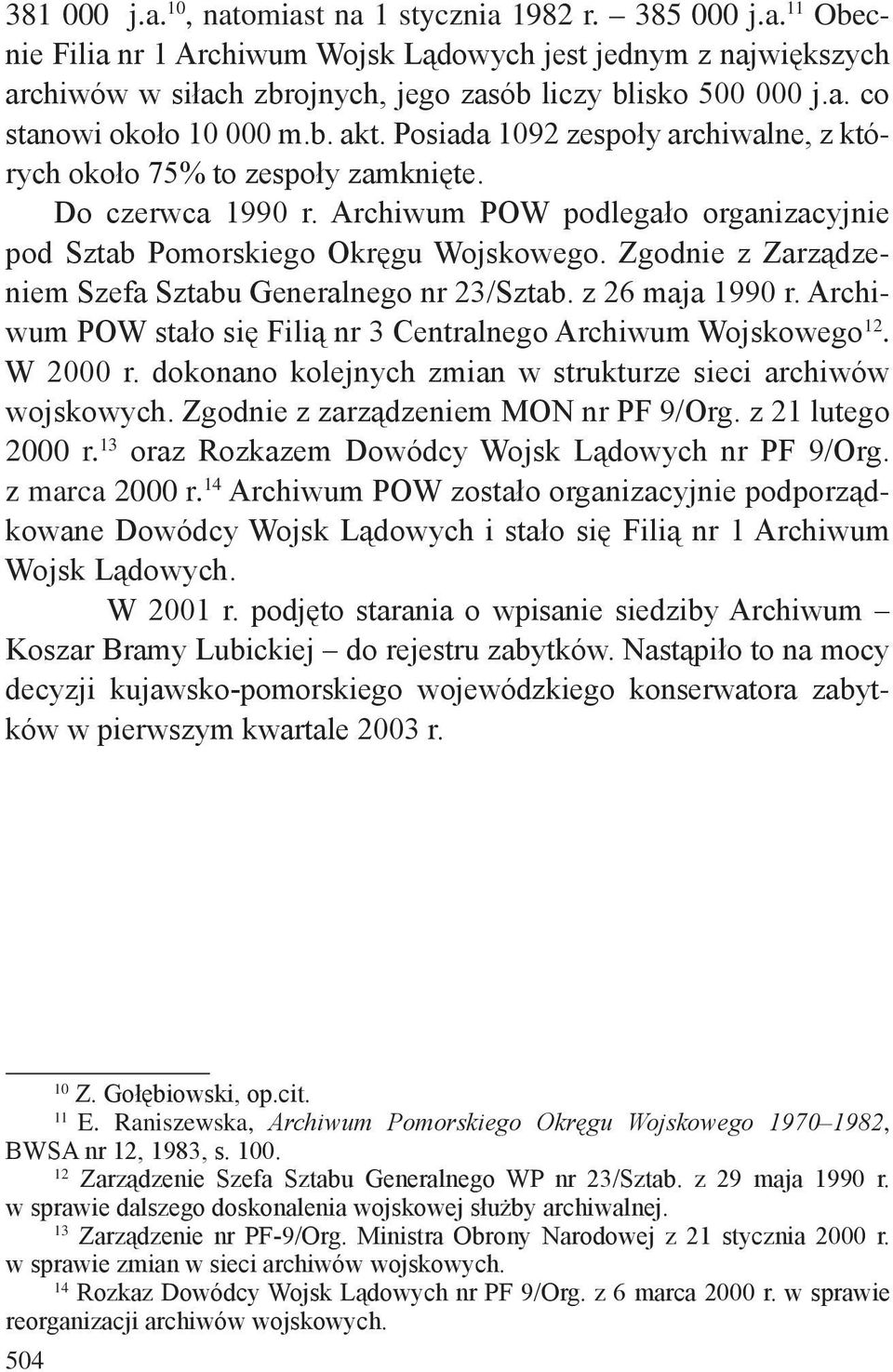 Zgodnie z Zarządzeniem Szefa Sztabu Generalnego nr 23/Sztab. z 26 maja 1990 r. Archiwum POW stało się Filią nr 3 Centralnego Archiwum Wojskowego 12. W 2000 r.
