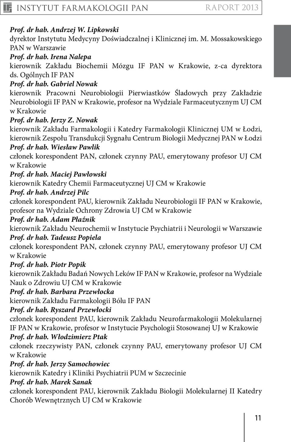 Gabriel Nowak kierownik Pracowni Neurobiologii Pierwiastków Śladowych przy Zakładzie Neurobiologii IF PAN w Krakowie, profesor na Wydziale Farmaceutycznym UJ CM w Krakowie Prof. dr hab. Jerzy Z.