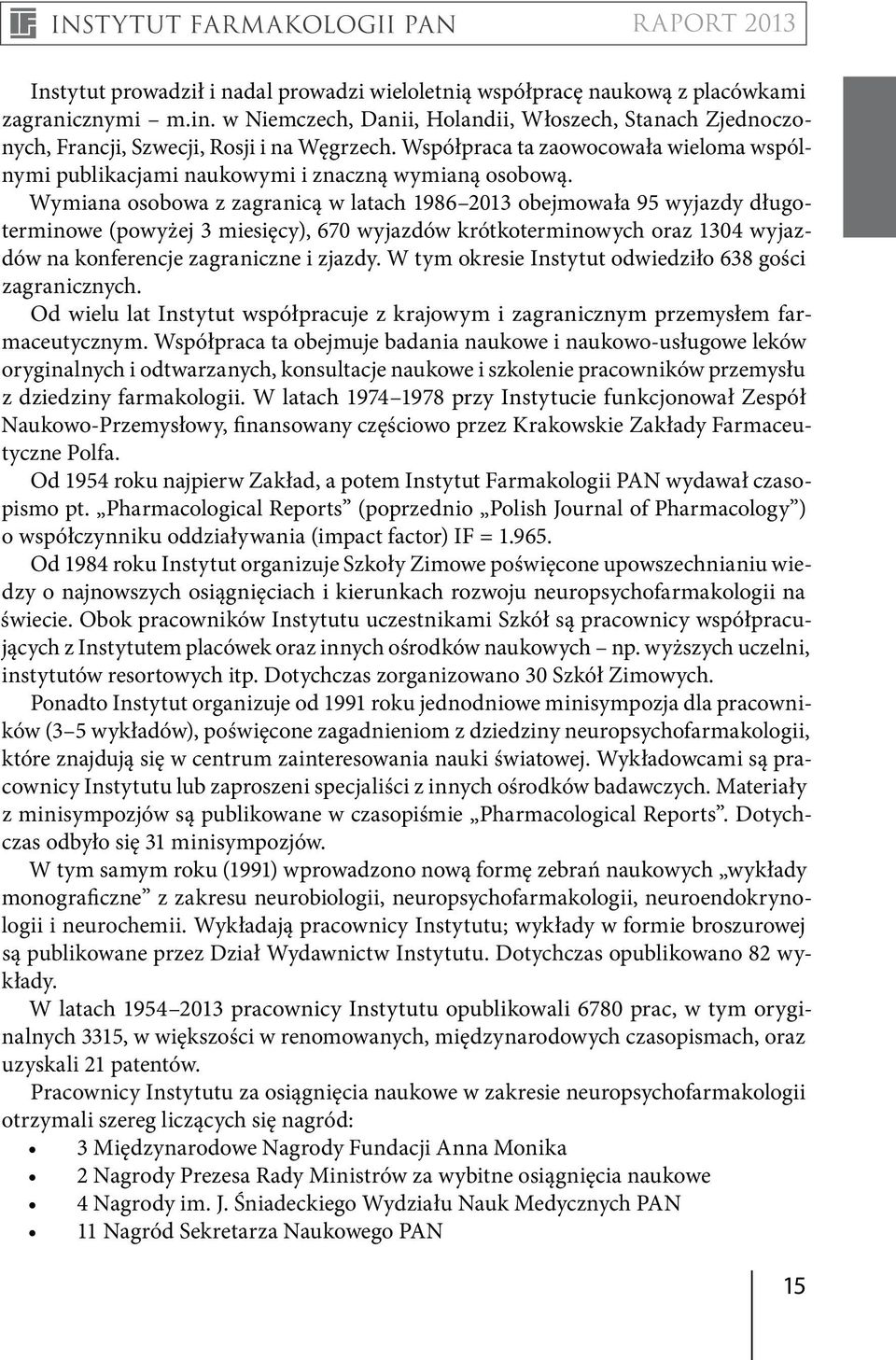 Wymiana osobowa z zagranicą w latach 1986 2013 obejmowała 95 wyjazdy długoterminowe (powyżej 3 miesięcy), 670 wyjazdów krótkoterminowych oraz 1304 wyjazdów na konferencje zagraniczne i zjazdy.