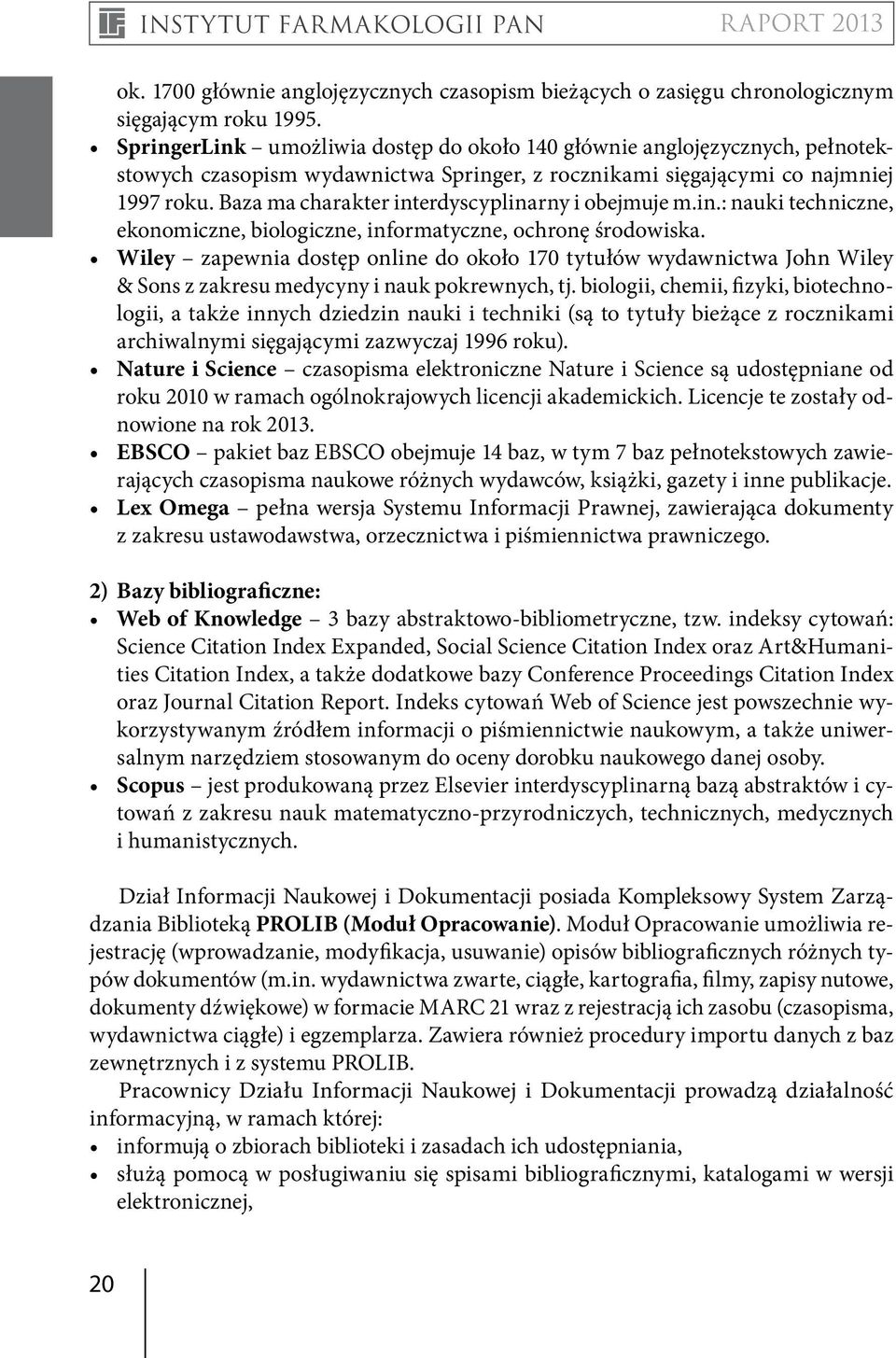 Baza ma charakter interdyscyplinarny i obejmuje m.in.: nauki techniczne, ekonomiczne, biologiczne, informatyczne, ochronę środowiska.