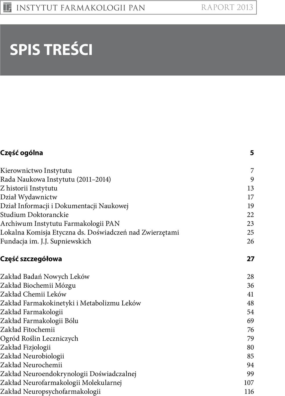 J. Supniewskich 26 Część szczegółowa 27 Zakład Badań Nowych Leków 28 Zakład Biochemii Mózgu 36 Zakład Chemii Leków 41 Zakład Farmakokinetyki i Metabolizmu Leków 48 Zakład Farmakologii 54