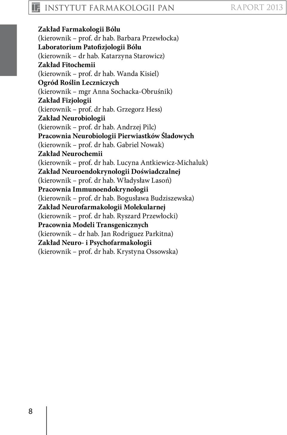 dr hab. Lucyna Antkiewicz-Michaluk) Zakład Neuroendokrynologii Doświadczalnej (kierownik prof. dr hab. Władysław Lasoń) Pracownia Immunoendokrynologii (kierownik prof. dr hab. Bogusława Budziszewska) Zakład Neurofarmakologii Molekularnej (kierownik prof.