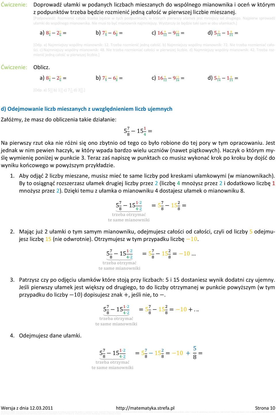 Nie musi to być mianownik najmniejszy. Wystarczy że będzie taki sam w obu ułamkach.] a) 8 2 = b) 7 6 = c) 16 9 = d) 5 1 = [Odp. a) Najmniejszy wspólny mianownik: 12. Trzeba rozmienić jedną całość.