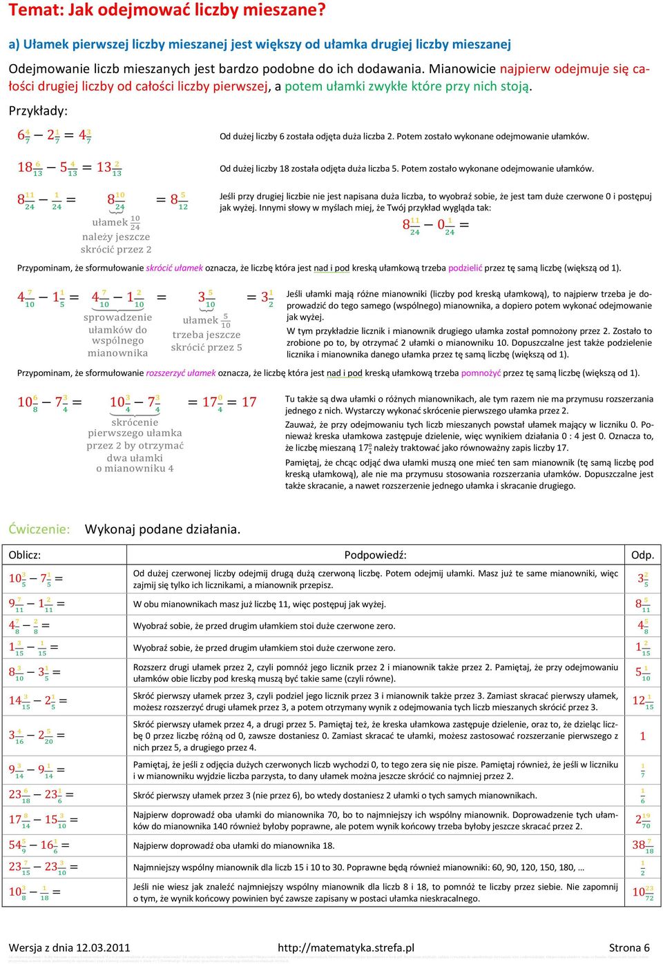 Przykłady: 6 2 = 4 18 5 = 13 Od dużej liczby 6 została odjęta duża liczba 2. Potem zostało wykonane odejmowanie ułamków. Od dużej liczby 18 została odjęta duża liczba 5.