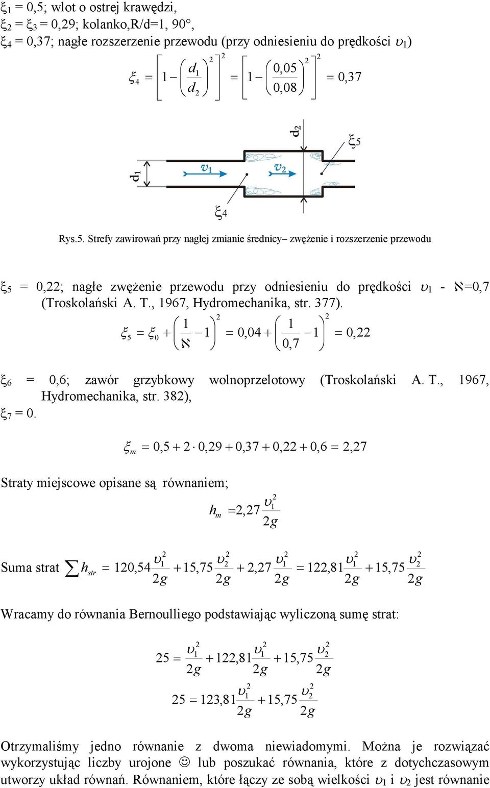 m Straty miejscowe opisane są równaniem; = 0,5+ 0,9+ 0,37+ 0,+ 0,6 =,7 h m =,7 g Suma strat h str = 0,5 + 5,75 +,7 =,8 + 5,75 g g g g g Wracamy do równania Bernoulliego podstawiając wyliczoną sumę