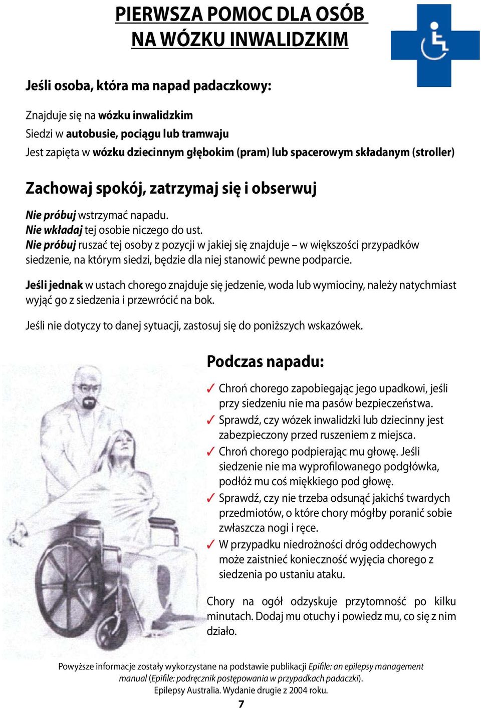 Nie próbuj ruszać tej osoby z pozycji w jakiej się znajduje w większości przypadków siedzenie, na którym siedzi, będzie dla niej stanowić pewne podparcie.