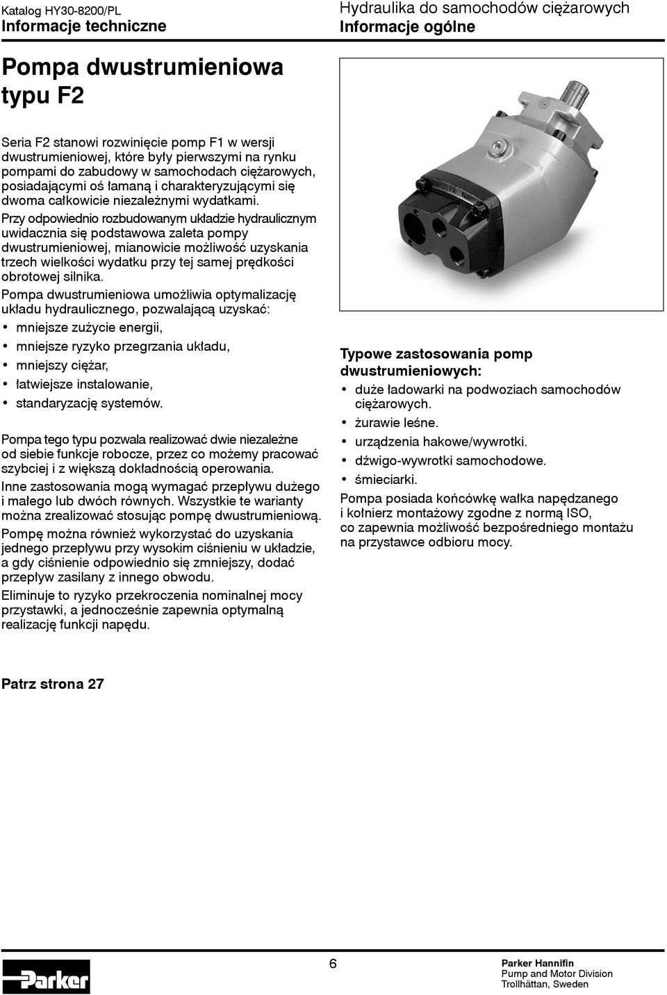 Przy odpowiednio rozbudowanym układzie hydraulicznym uwidacznia się podstawowa zaleta pompy dwustrumieniowej, mianowicie możliwość uzyskania trzech wielkości wydatku przy tej samej prędkości