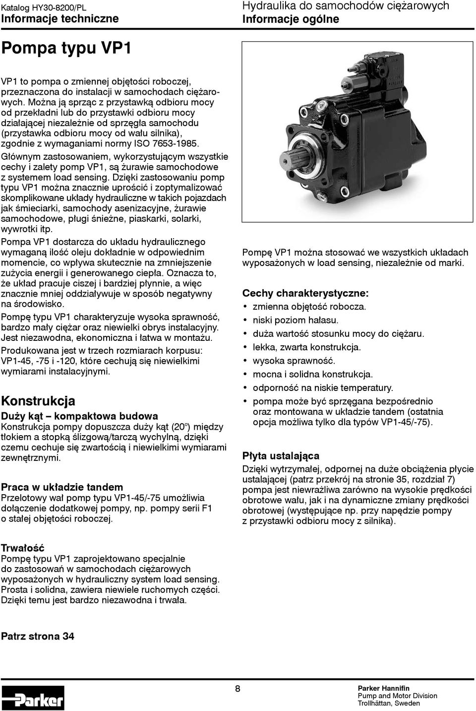 normy ISO 7653-1985. Głównym zastosowaniem, wykorzystującym wszystkie cechy i zalety pomp VP1, są żurawie samochodowe z systemem load sensing.