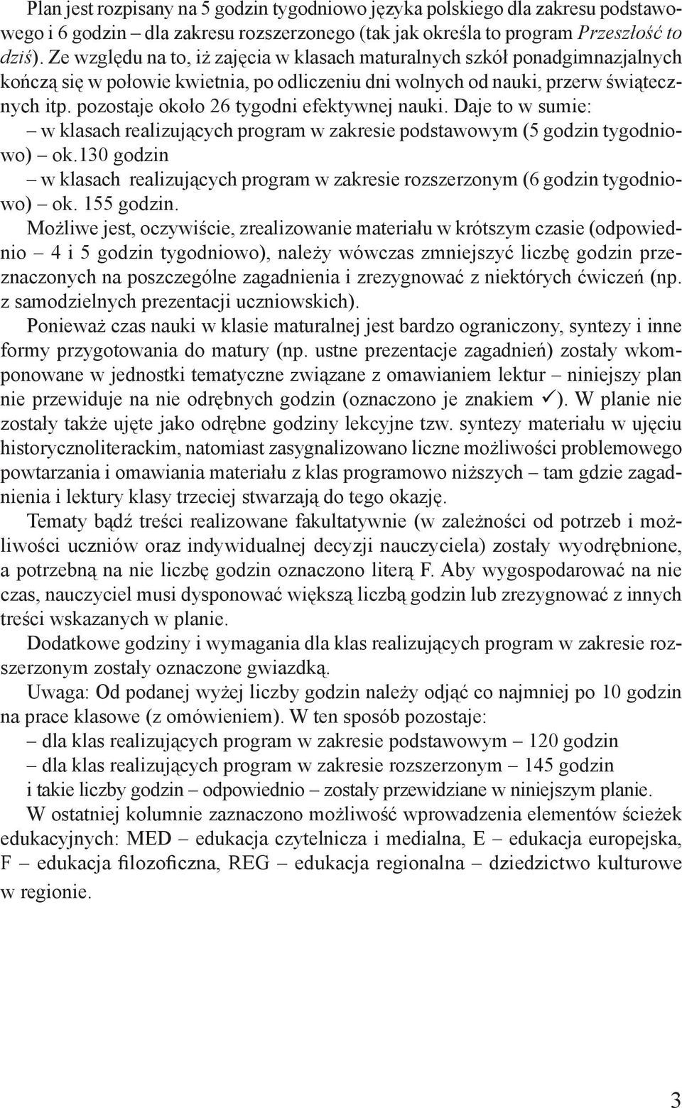 pozostaje około 26 tygodni efektywnej nauki. Daje to w sumie: w klasach realizujących program w zakresie podstawowym (5 godzin tygodniowo) ok.
