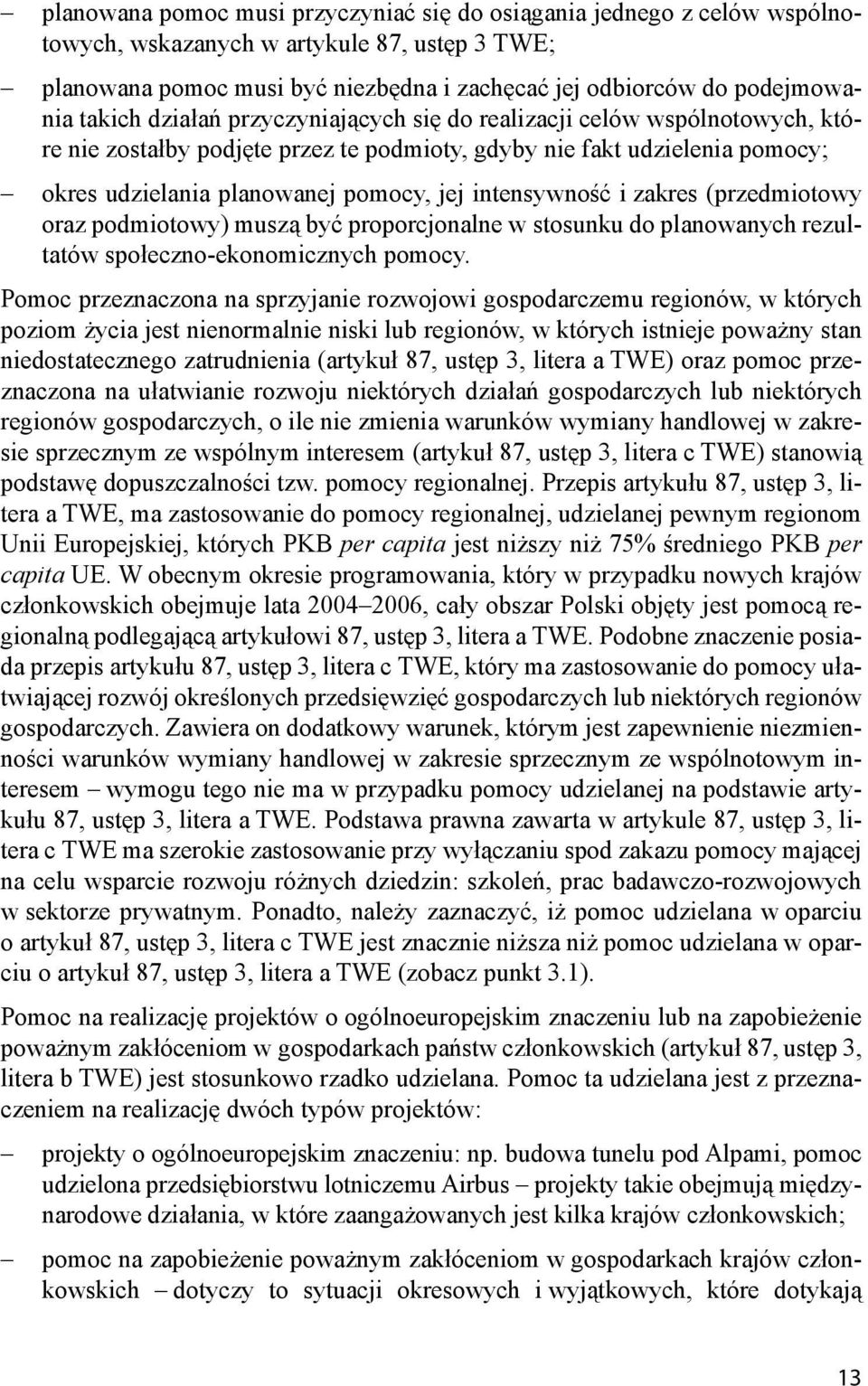 intensywność i zakres (przedmiotowy oraz podmiotowy) muszą być proporcjonalne w stosunku do planowanych rezultatów społeczno-ekonomicznych pomocy.