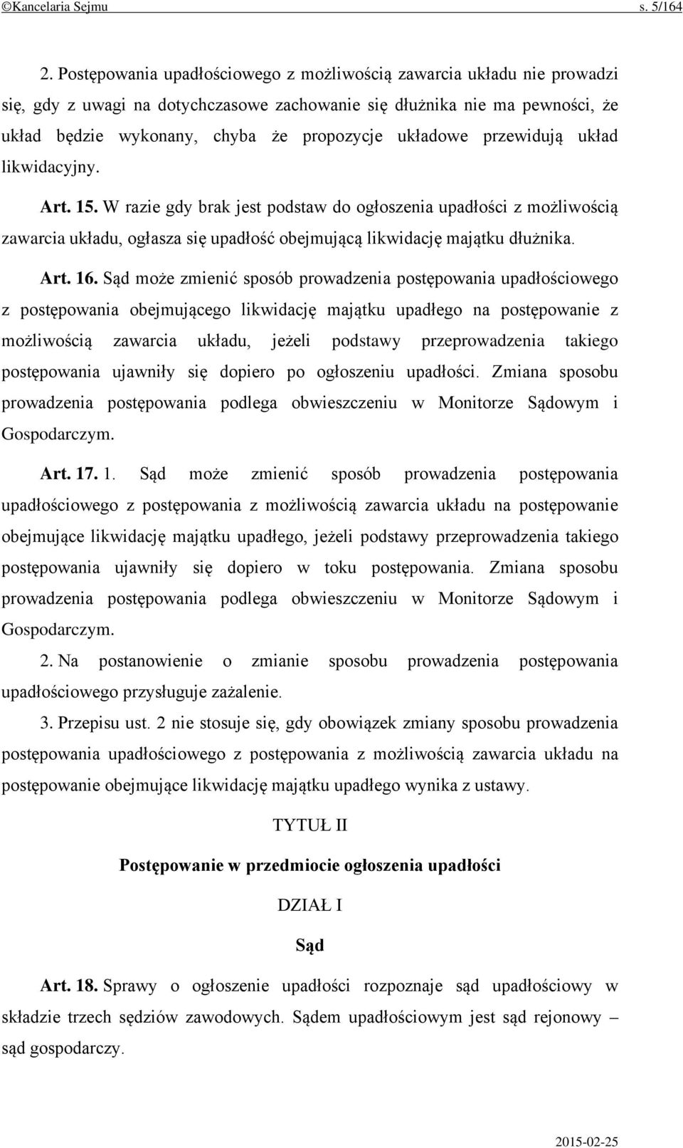 układowe przewidują układ likwidacyjny. Art. 15. W razie gdy brak jest podstaw do ogłoszenia upadłości z możliwością zawarcia układu, ogłasza się upadłość obejmującą likwidację majątku dłużnika. Art. 16.