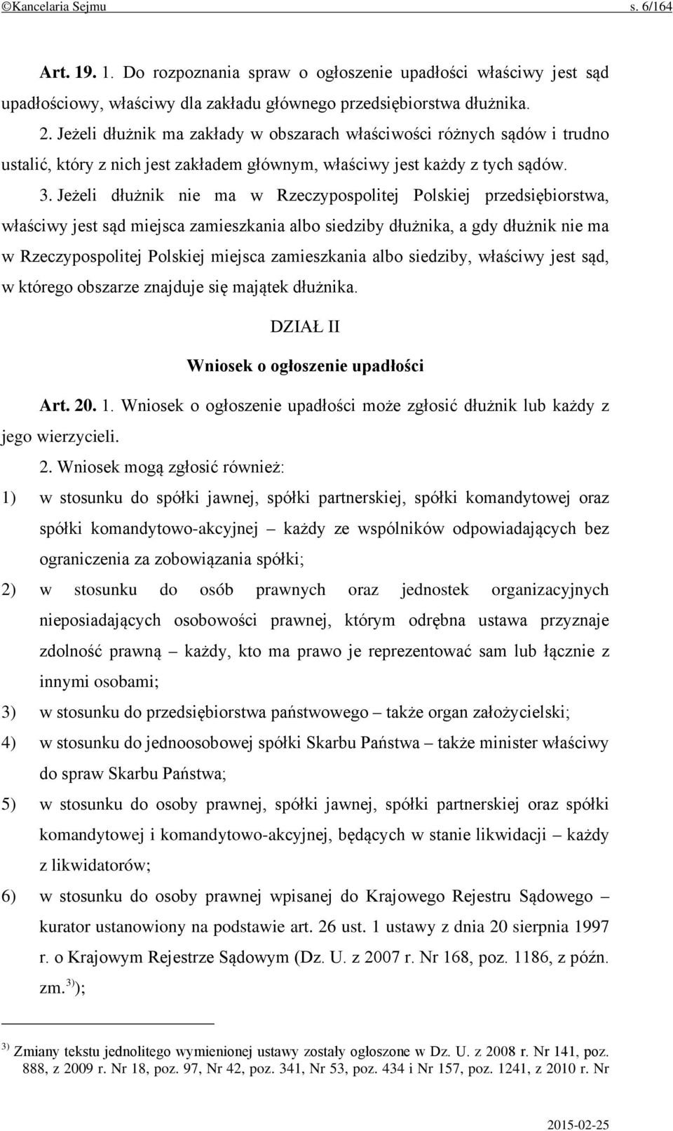Jeżeli dłużnik nie ma w Rzeczypospolitej Polskiej przedsiębiorstwa, właściwy jest sąd miejsca zamieszkania albo siedziby dłużnika, a gdy dłużnik nie ma w Rzeczypospolitej Polskiej miejsca