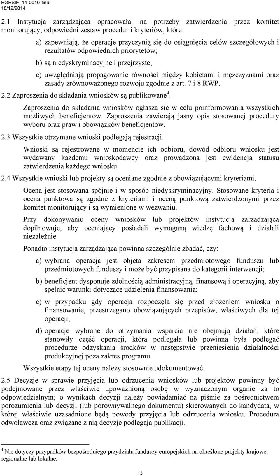 rozwoju zgodnie z art. 7 i 8 RWP. 2.2 Zaproszenia do składania wniosków są publikowane 4. Zaproszenia do składania wniosków ogłasza się w celu poinformowania wszystkich możliwych beneficjentów.